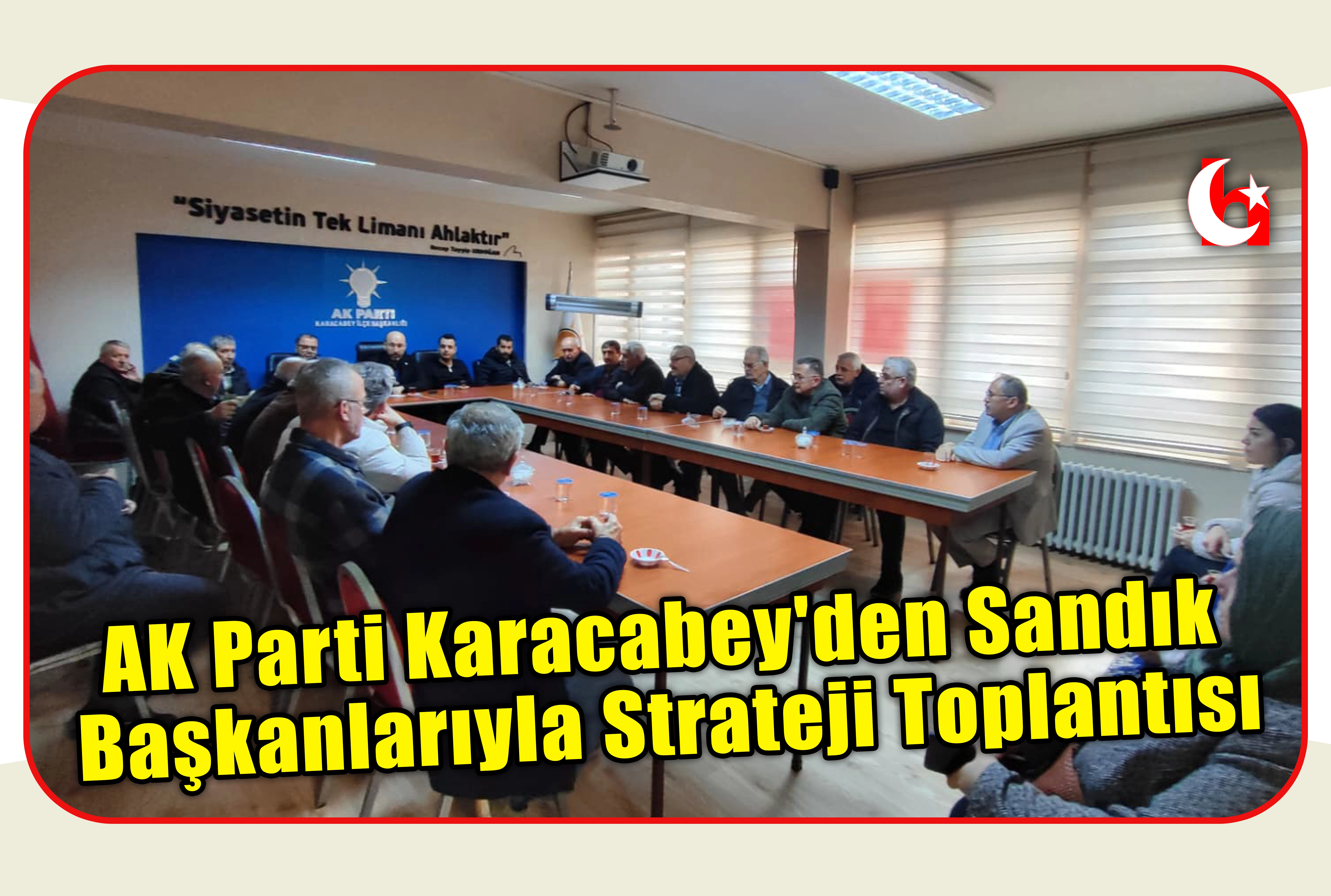 AK Parti Karacabey'den Sandık Başkanlarıyla Strateji Toplantısı