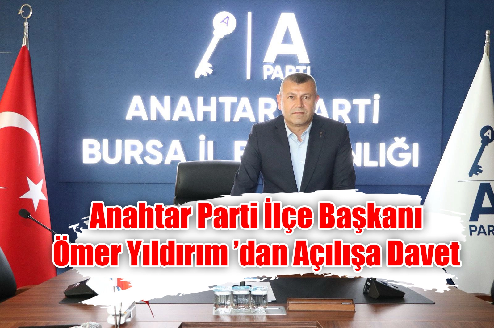 Anahtar Parti İlçe Başkanı Ömer Yıldırım ’dan Açılışa Davet 