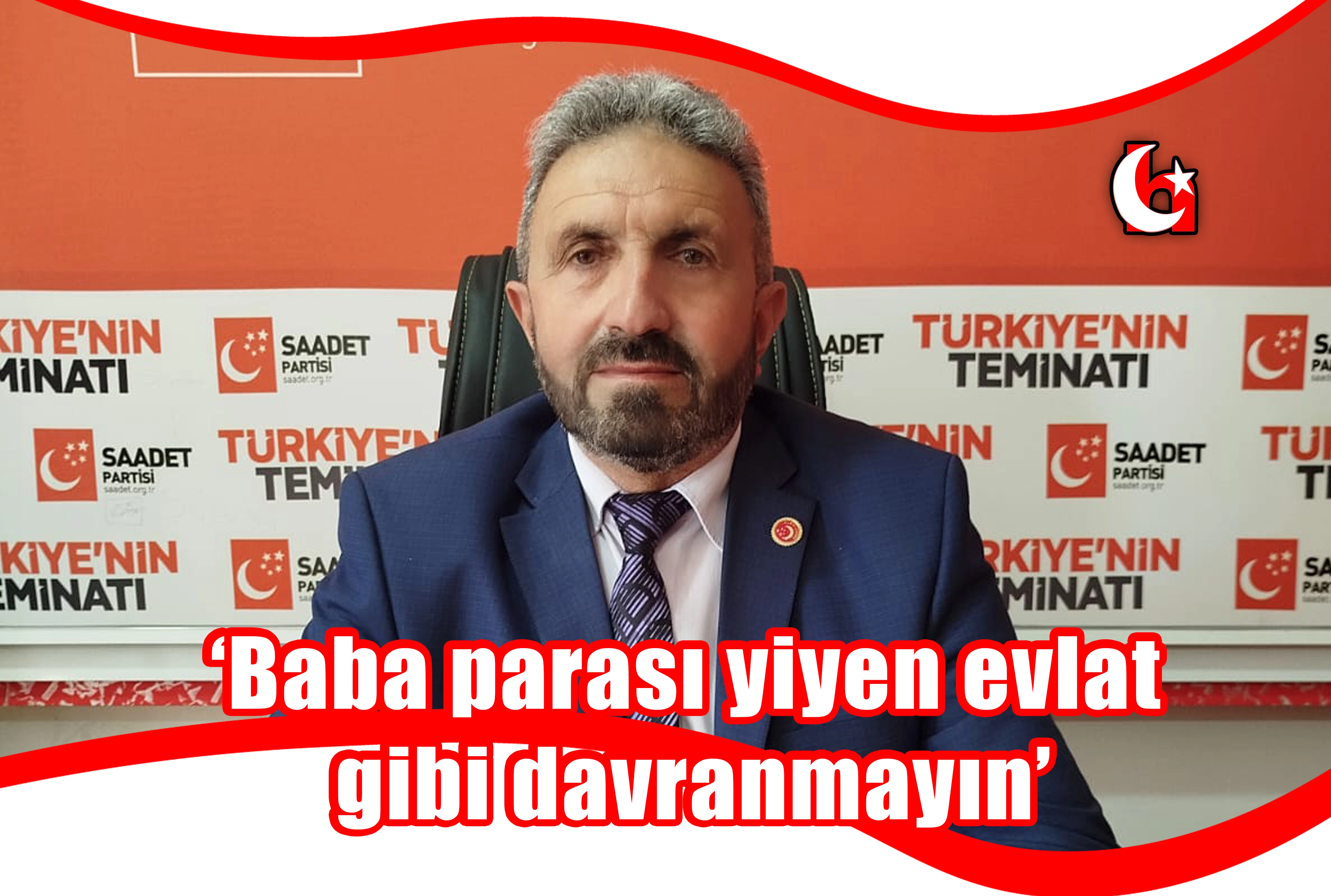 ‘Baba parası yiyen evlat  gibi davranmayın’