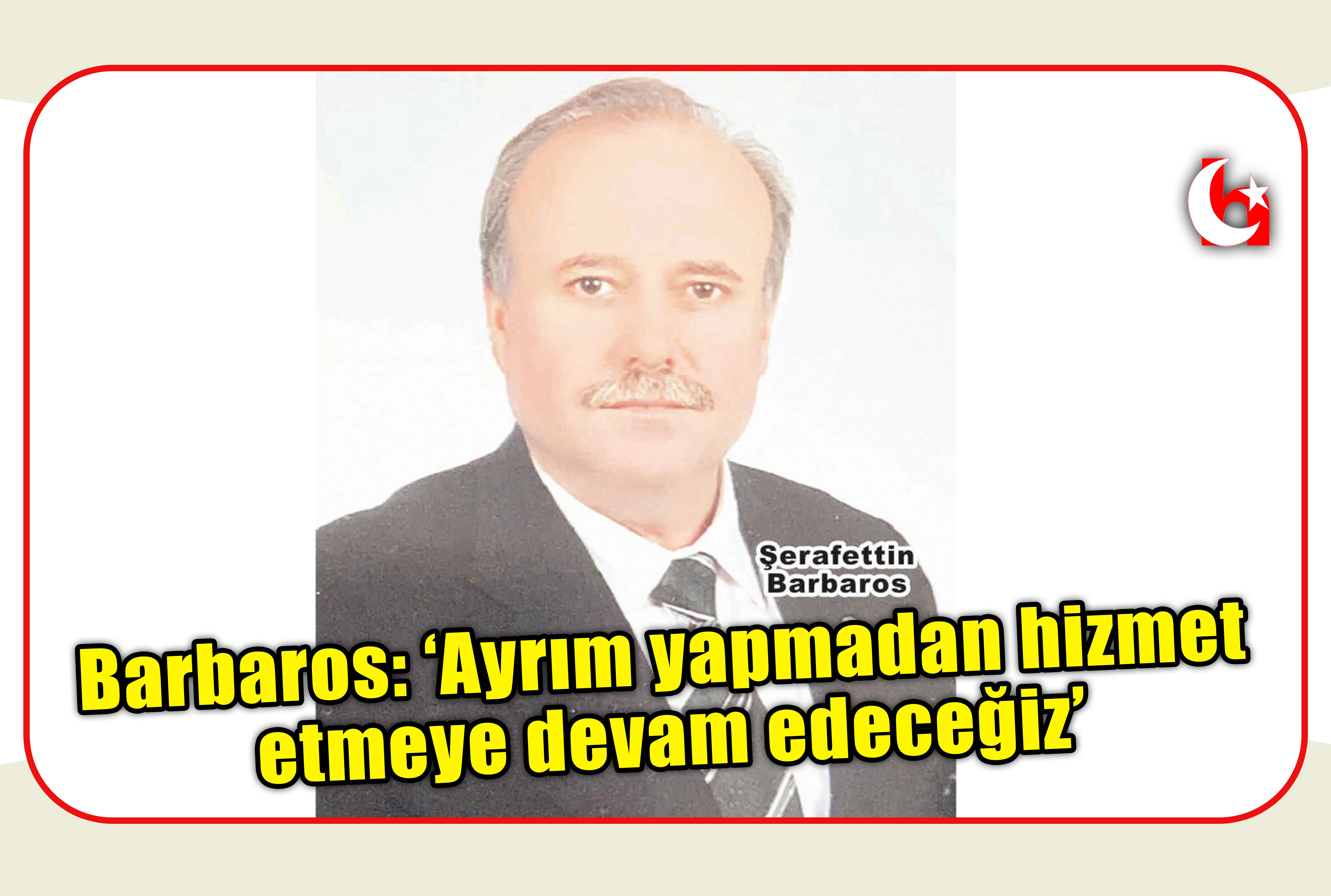 Barbaros: &lsquo;Ayrım yapmadan hizmet etmeye devam edeceğiz&rsquo;