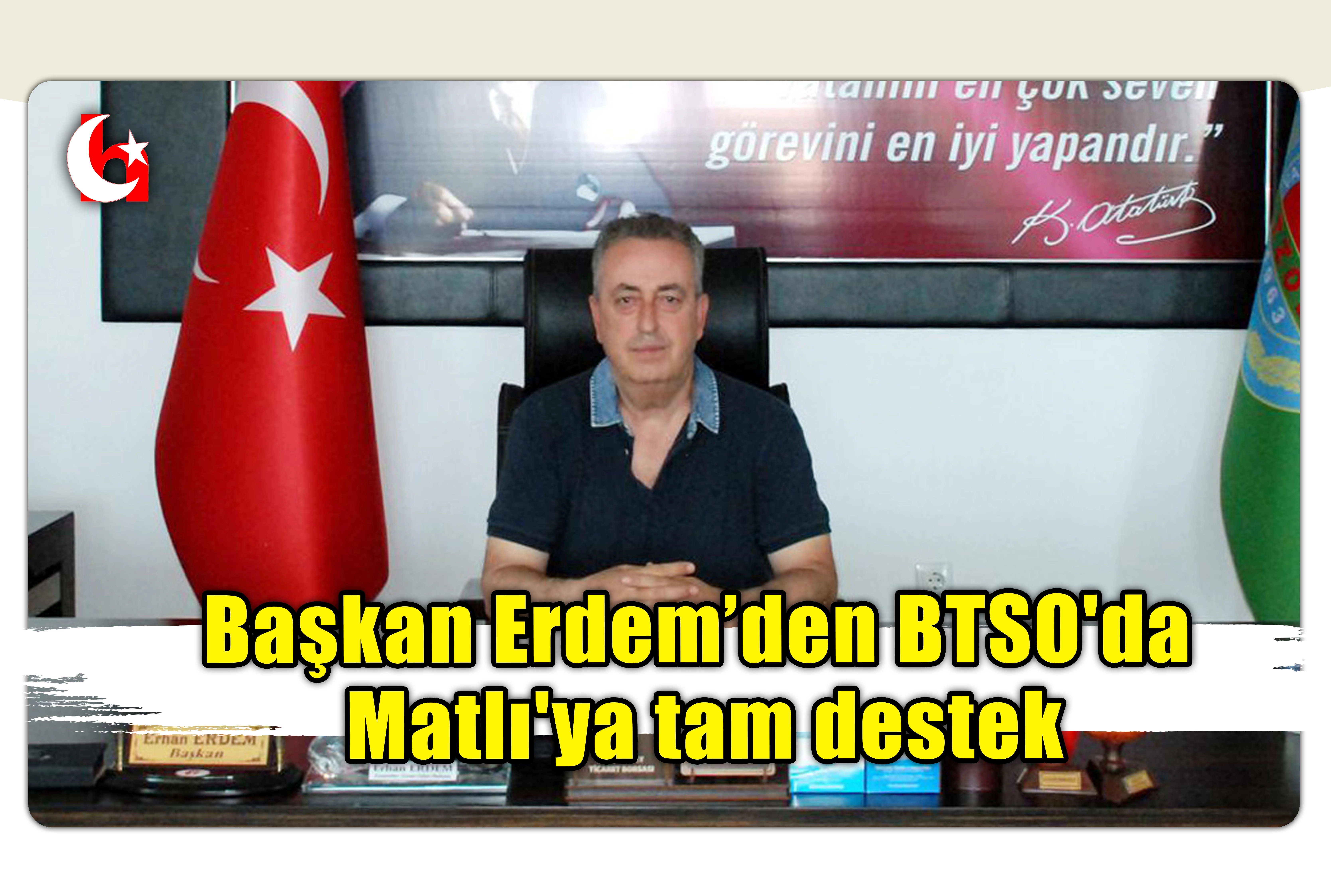 Başkan Erdem&rsquo;den BTSO'da Matlı'ya tam destek
