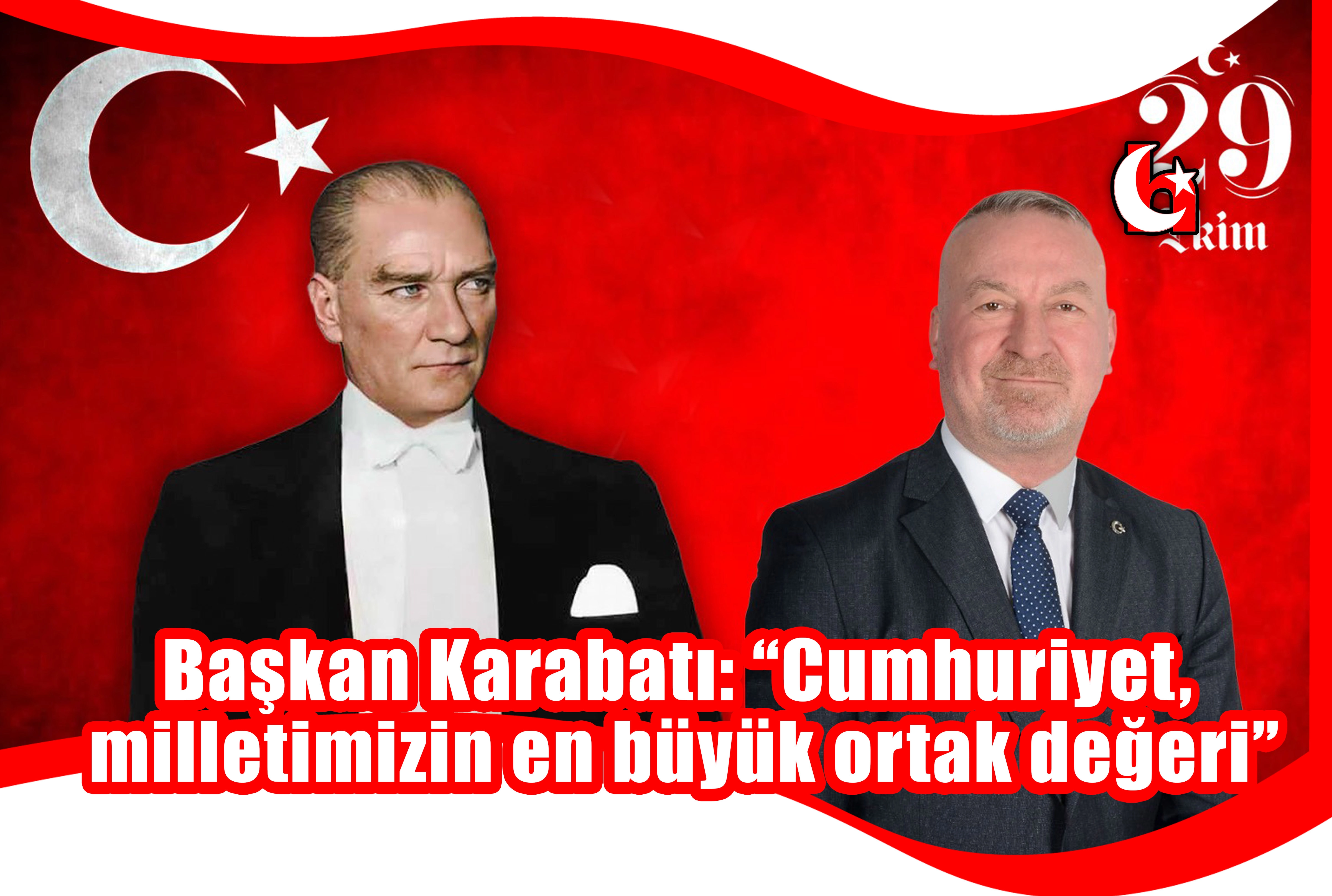 Başkan Karabatı: “Cumhuriyet, milletimizin en büyük ortak değeri”