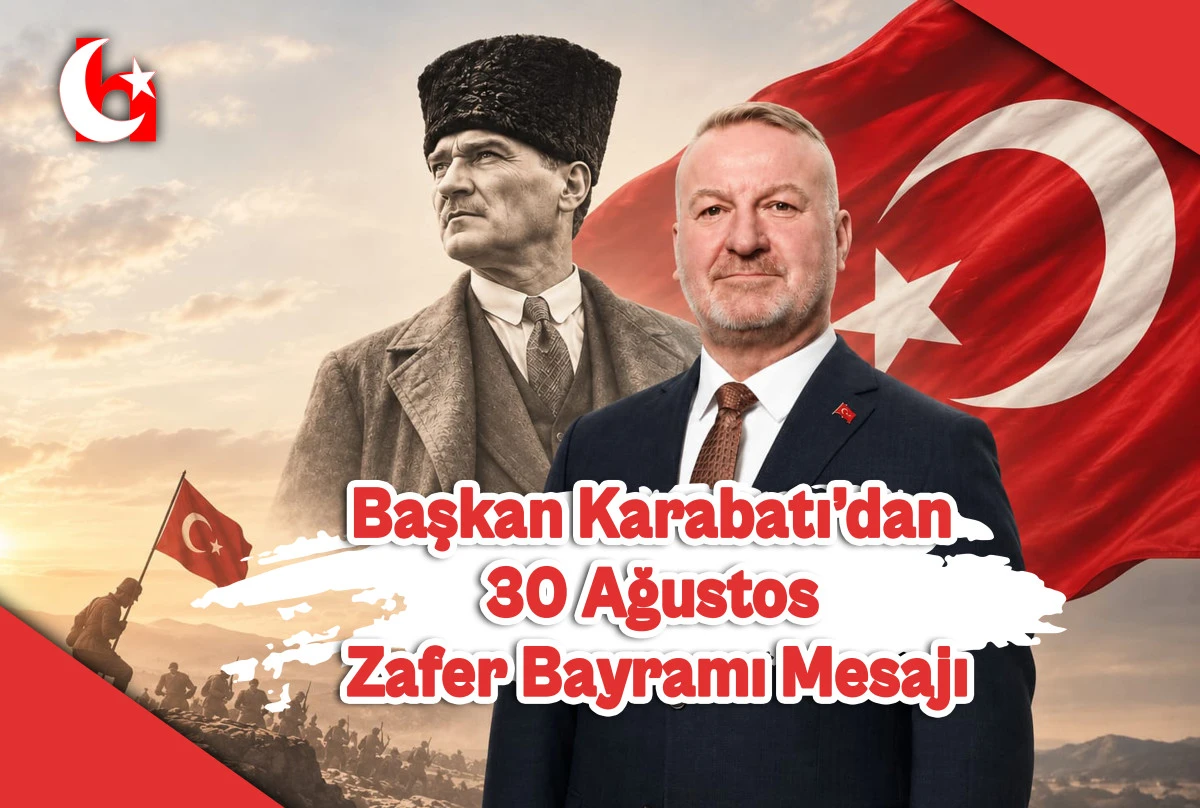 Başkan Karabatı&rsquo;dan 30 Ağustos Zafer Bayramı Mesajı