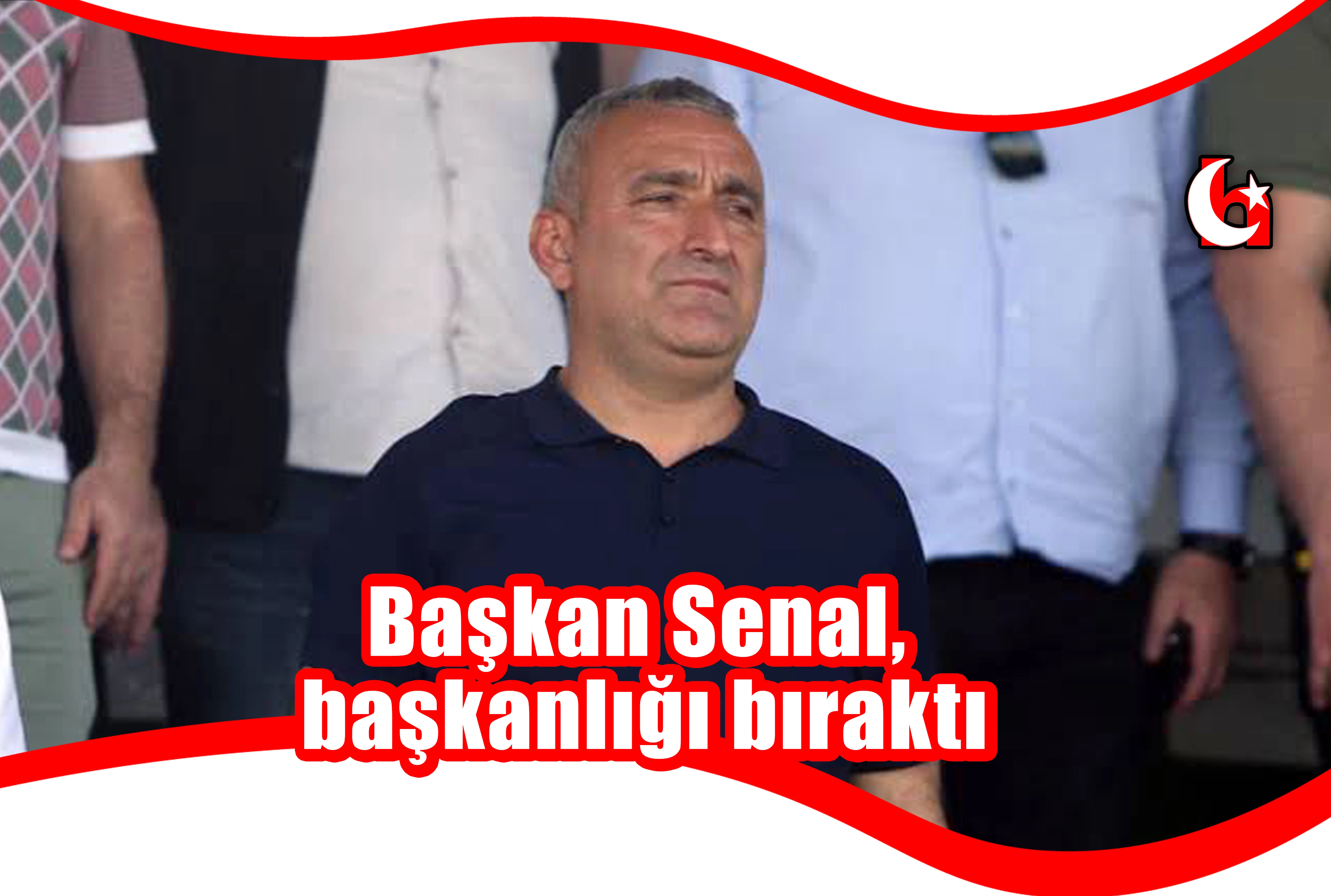 Başkan Senal,  başkanlığı bıraktı