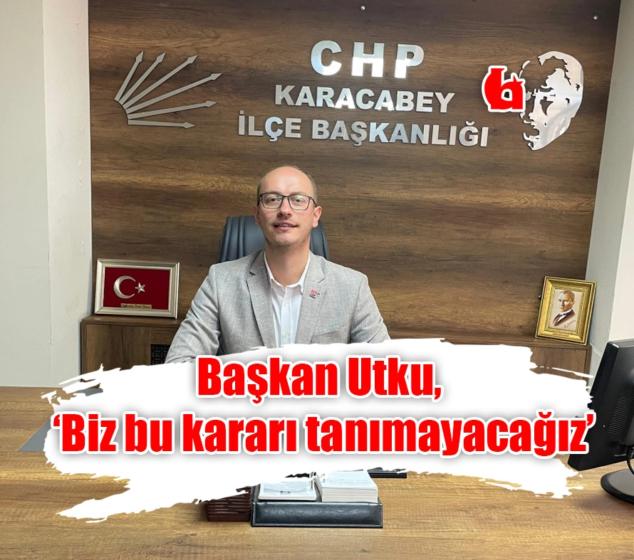 Başkan Utku, ‘Biz bu kararı tanımayacağız’