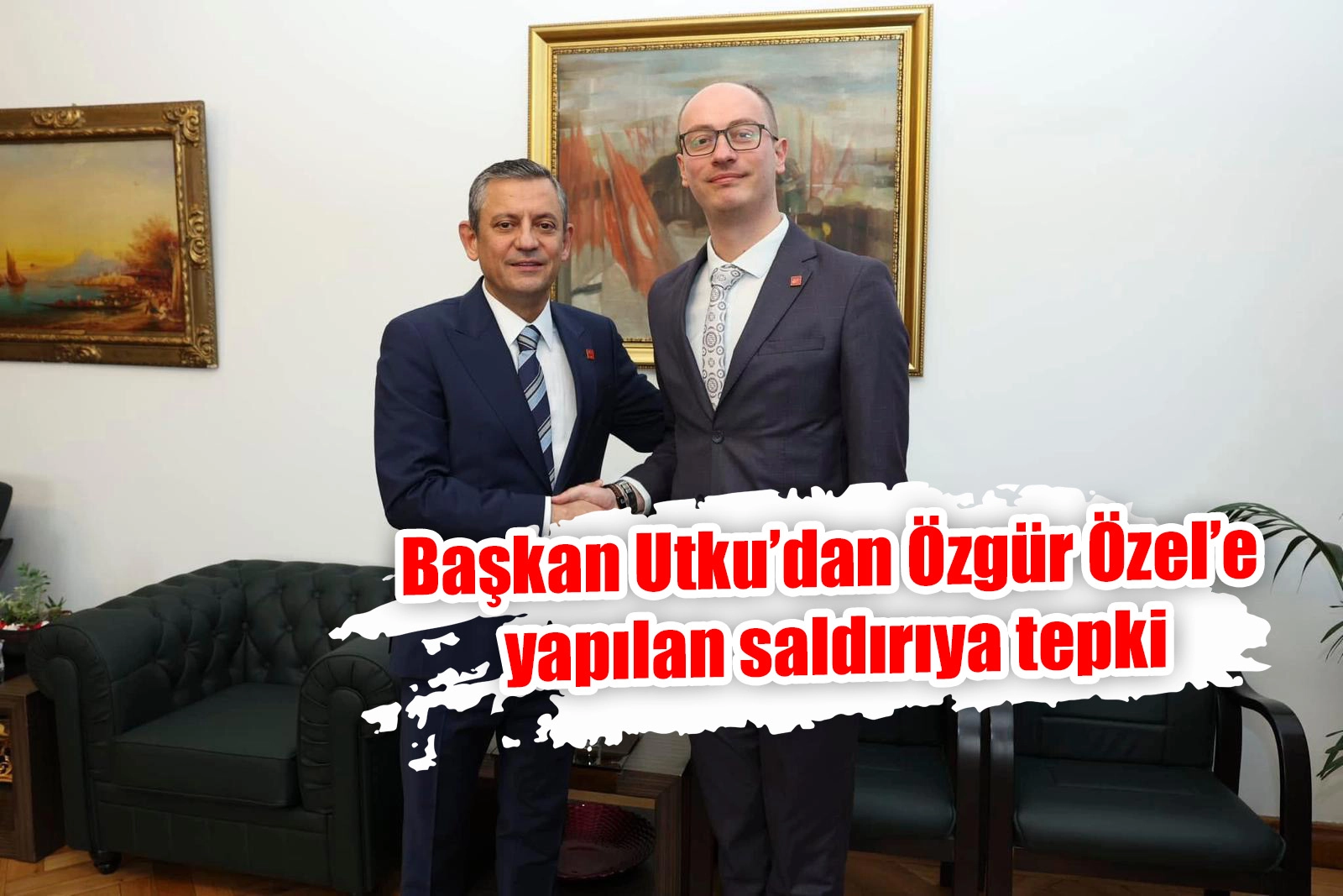 Başkan Utku’dan Özgür Özel’e  yapılan saldırıya tepki