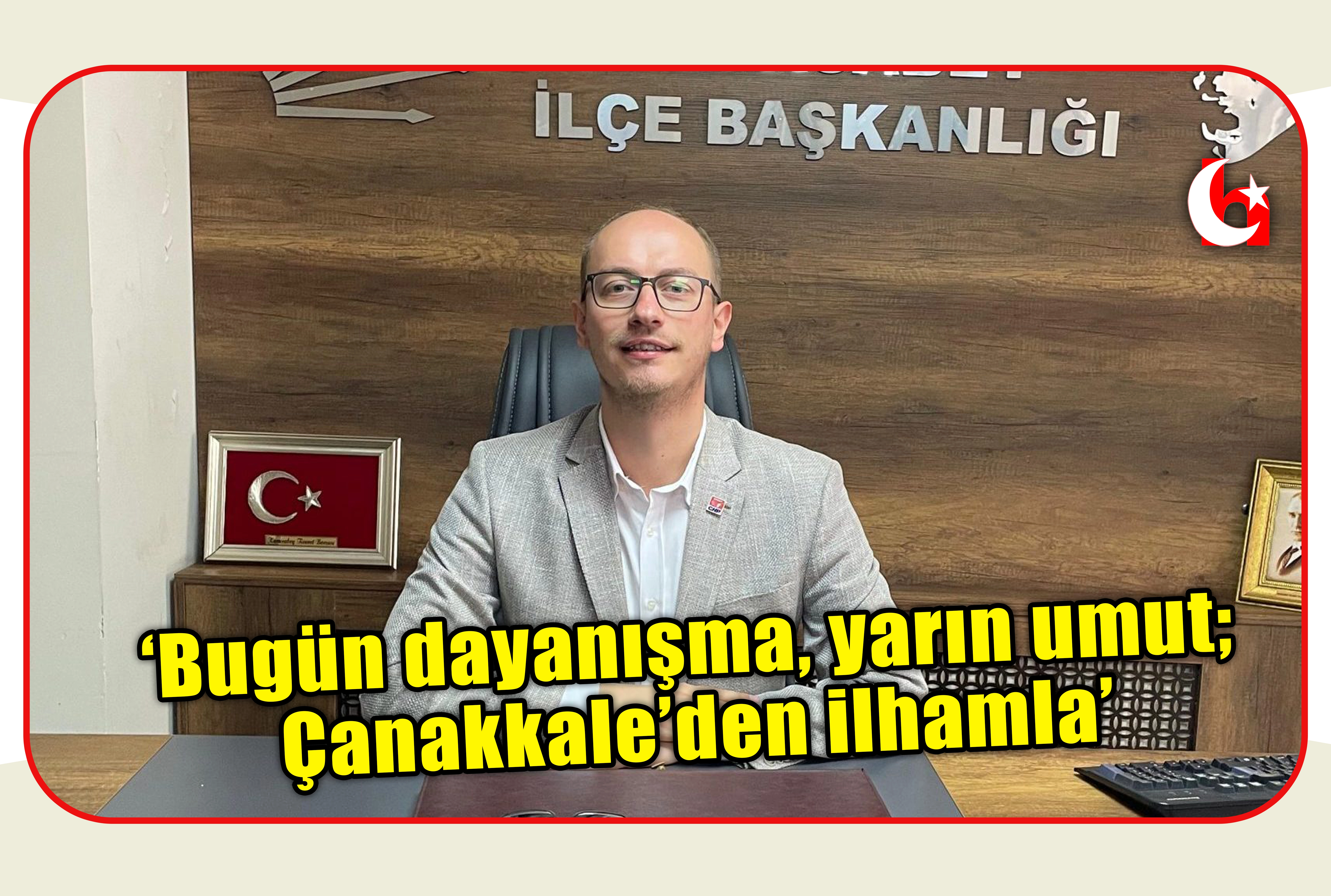 &lsquo;Bug&uuml;n dayanışma, yarın umut; &Ccedil;anakkale&rsquo;den ilhamla&rsquo;
