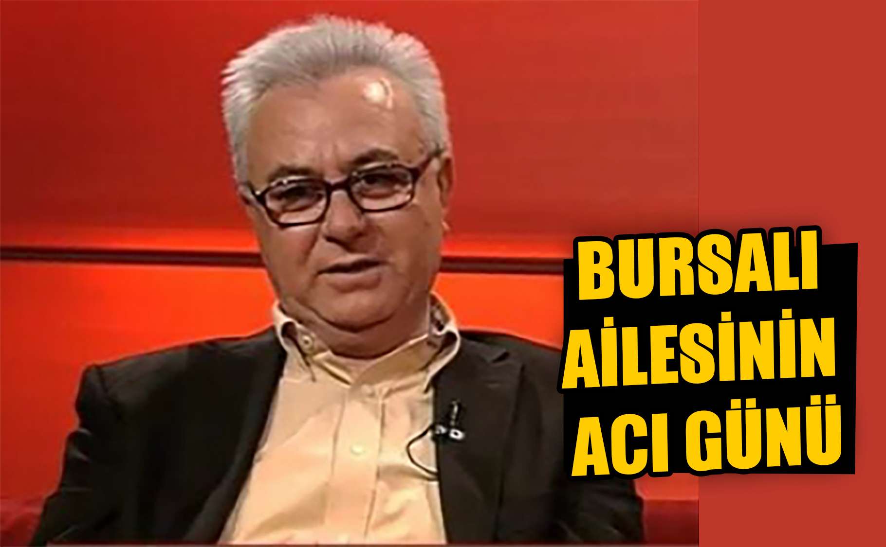 BURSALI AİLESİNİN ACI GÜNÜ