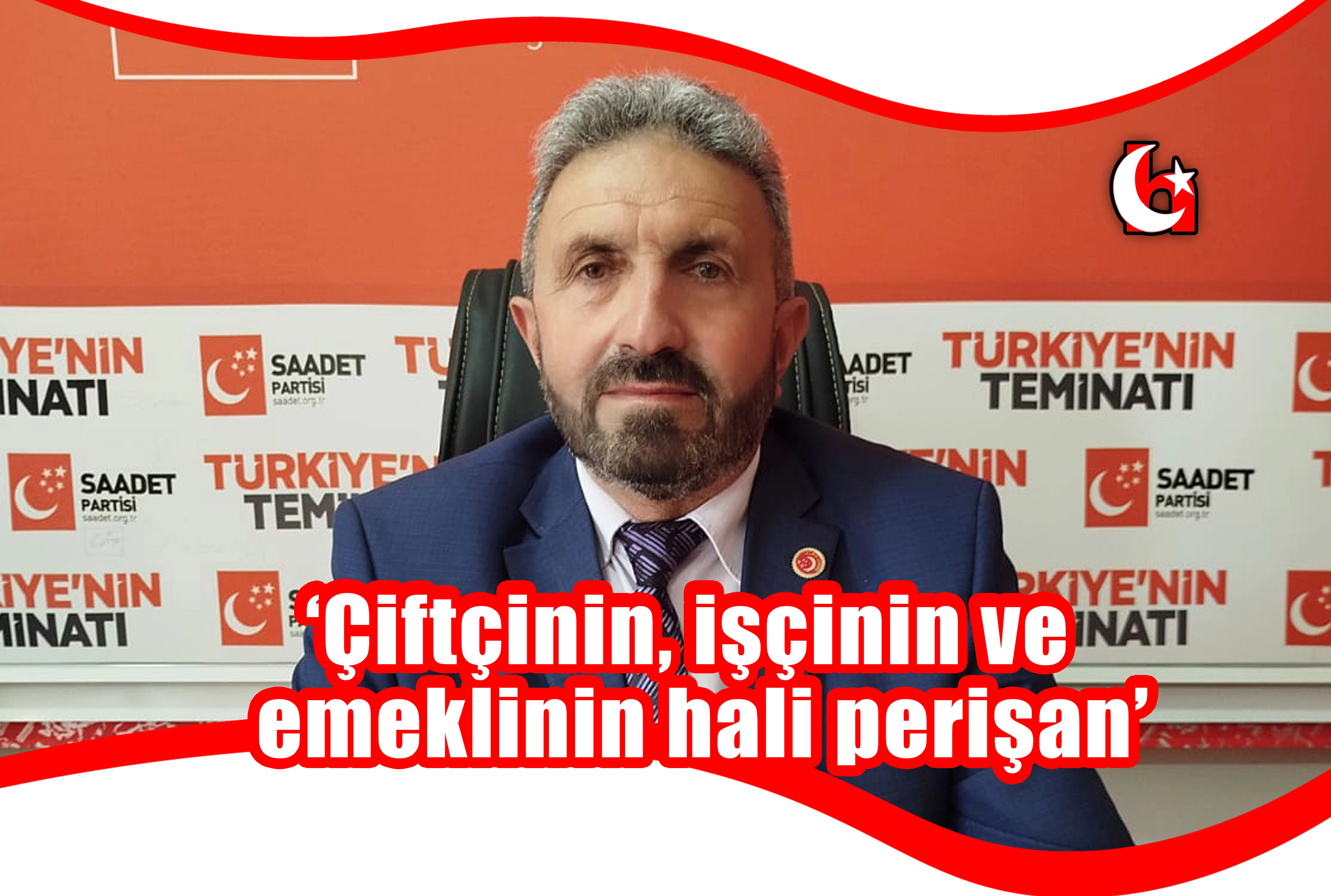 ‘Çiftçinin, işçinin ve  emeklinin hali perişan’