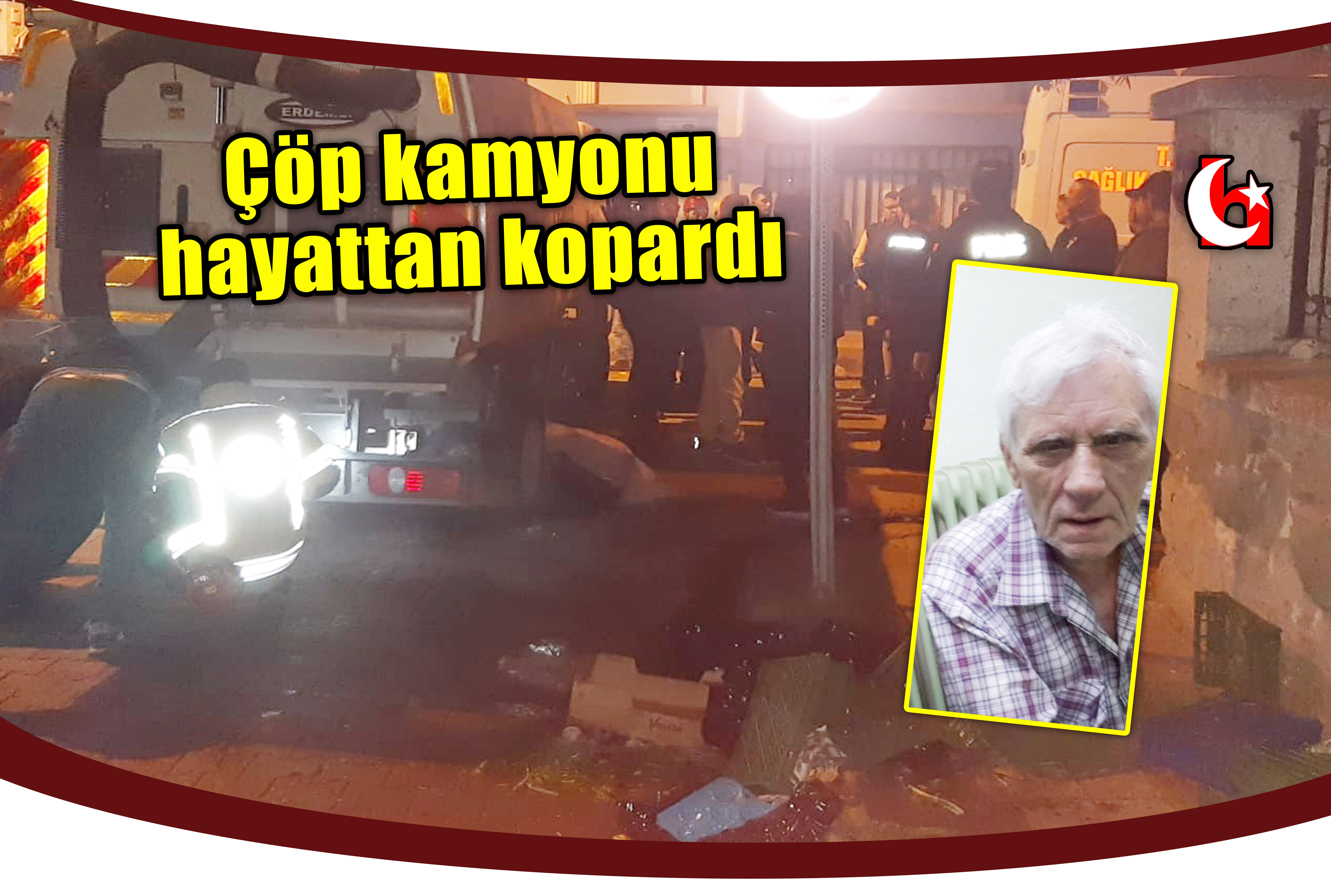 Çöp kamyonu hayattan kopardı 