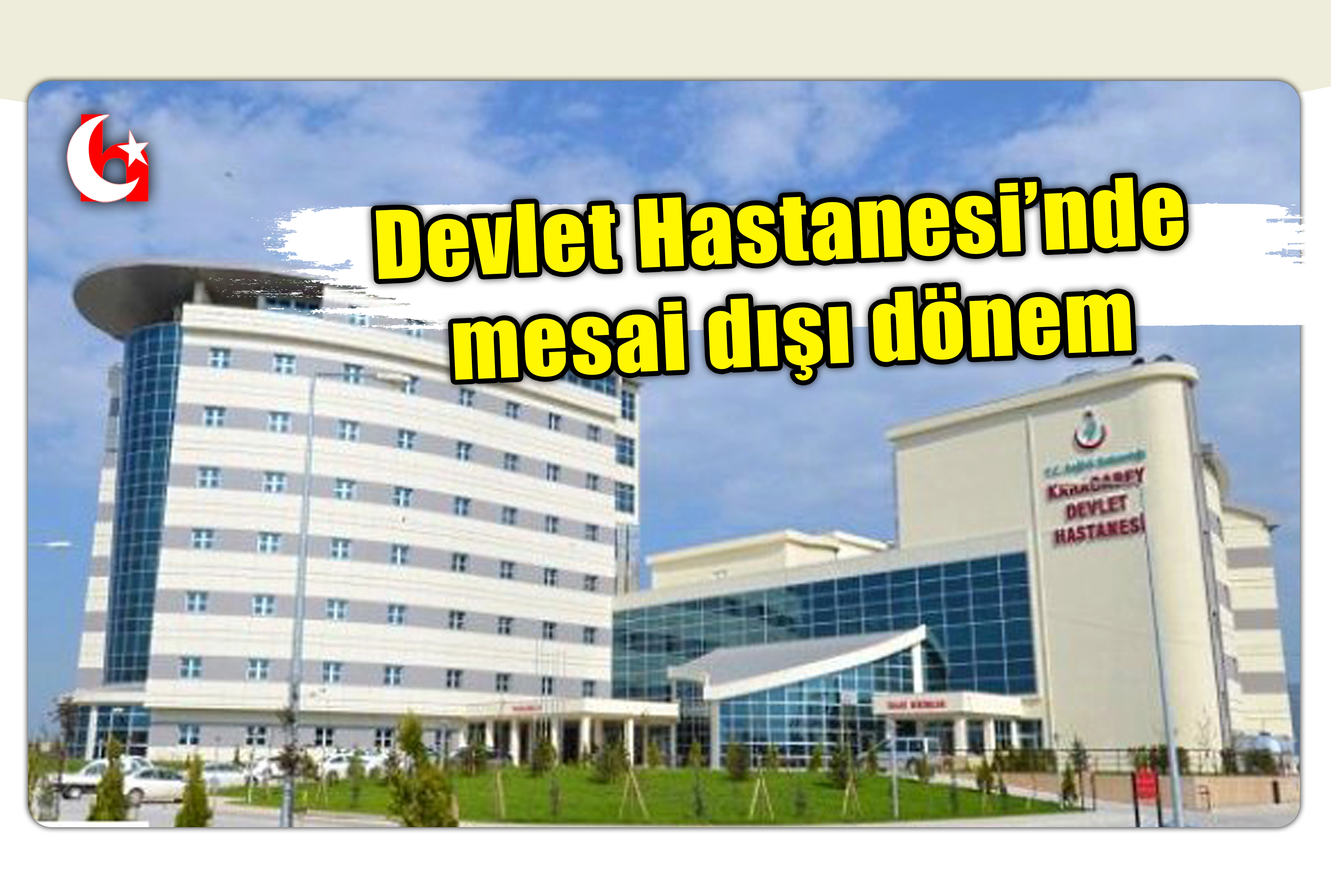 Devlet Hastanesi&rsquo;nde  mesai dışı d&ouml;nem