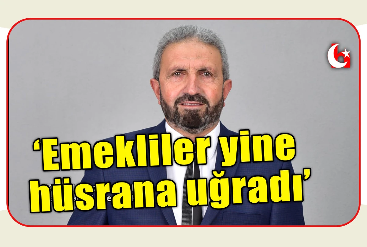 &lsquo;Emekliler yine  h&uuml;srana uğradı&rsquo;