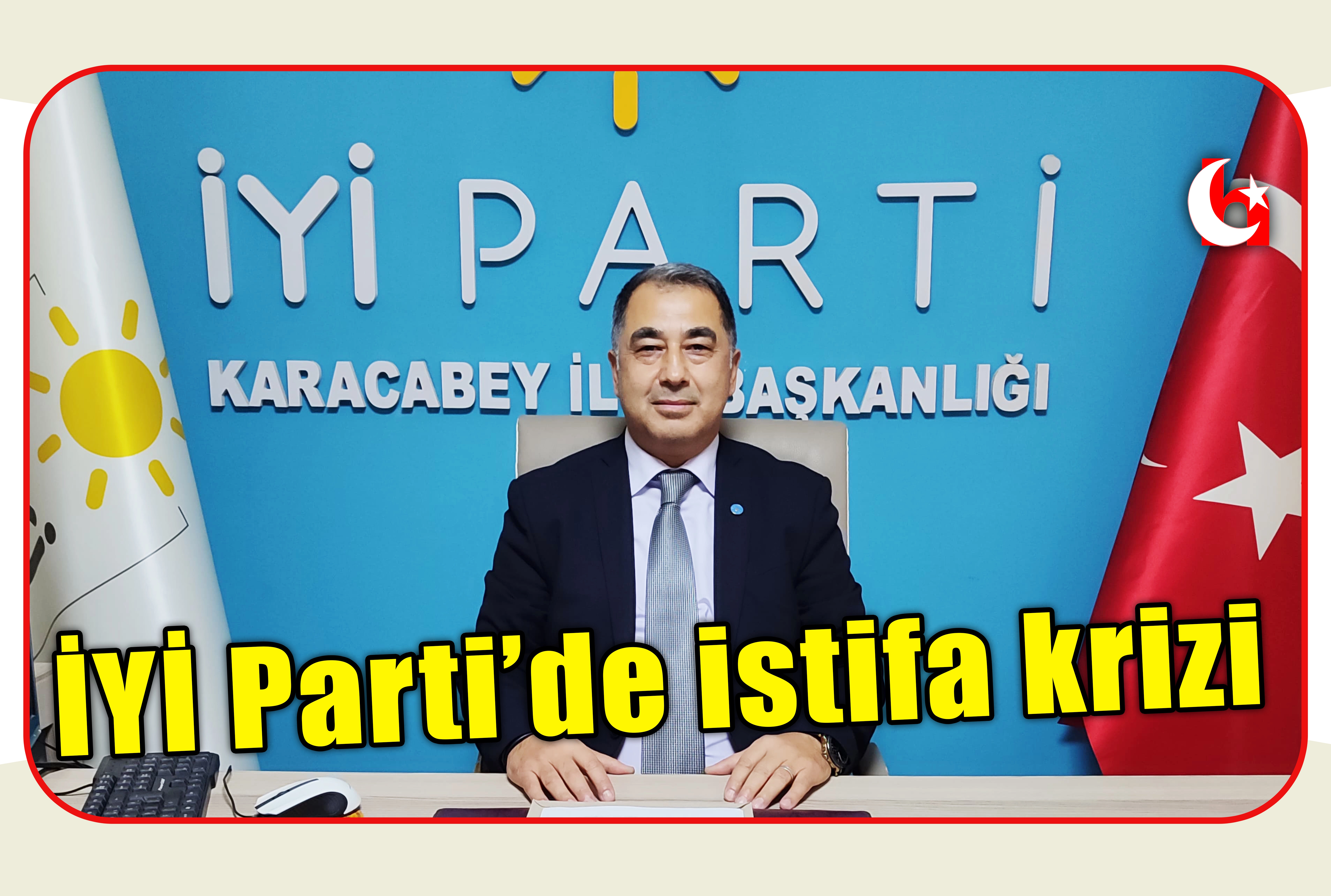 İYİ Parti&rsquo;de istifa krizi