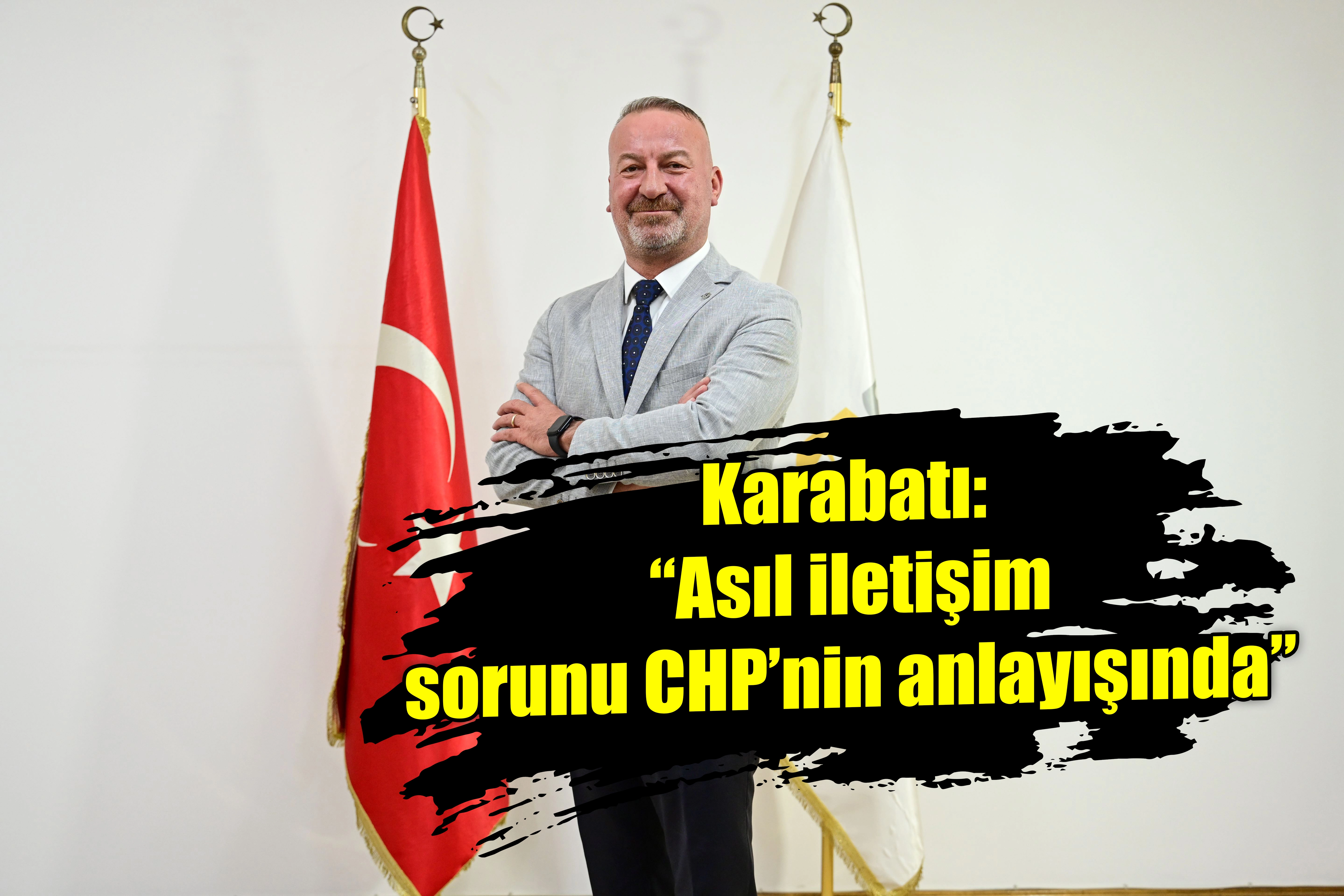 Karabatı: “Asıl iletişim sorunu CHP’nin anlayışında”