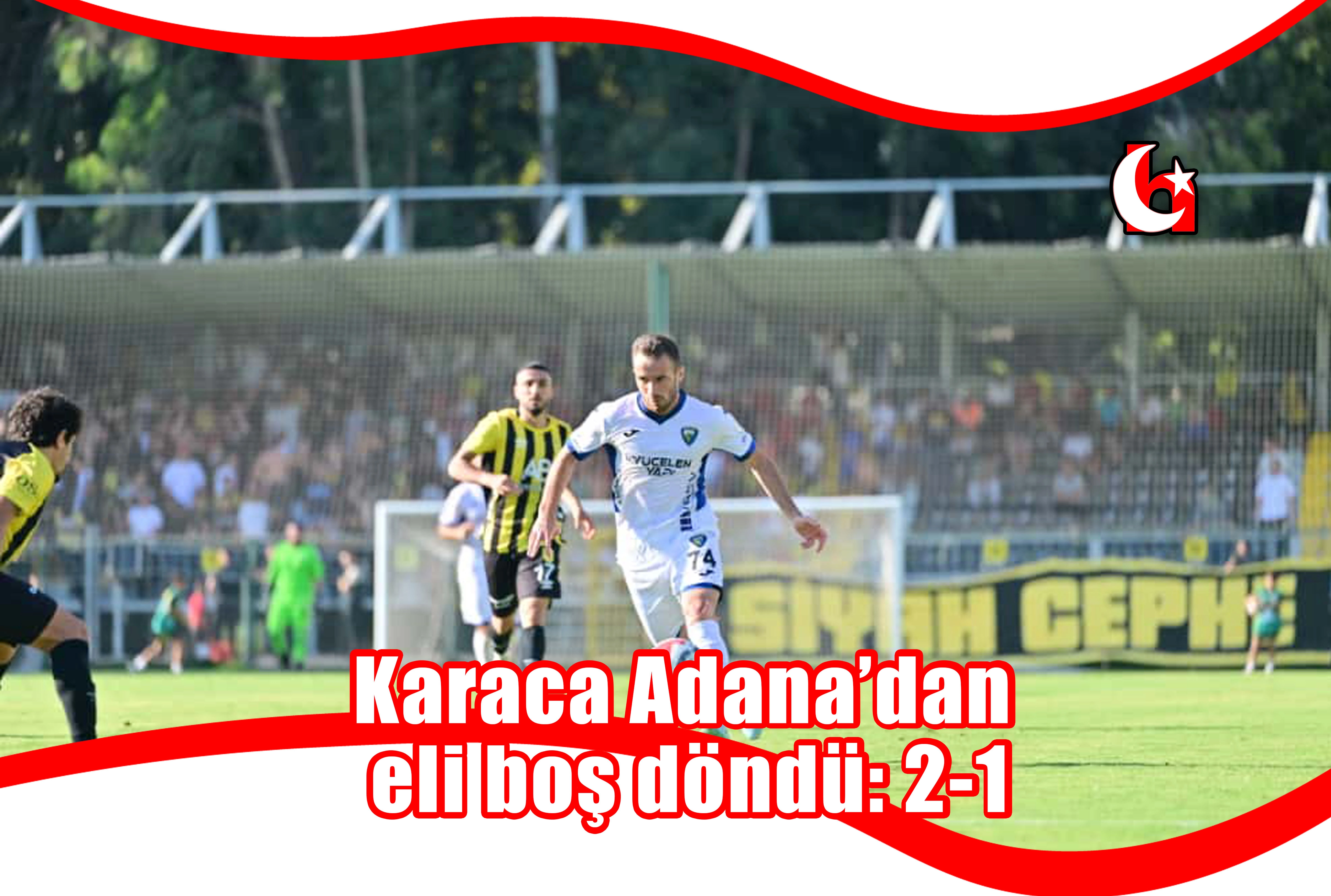 Karaca Adana’dan eli boş döndü: 2-1