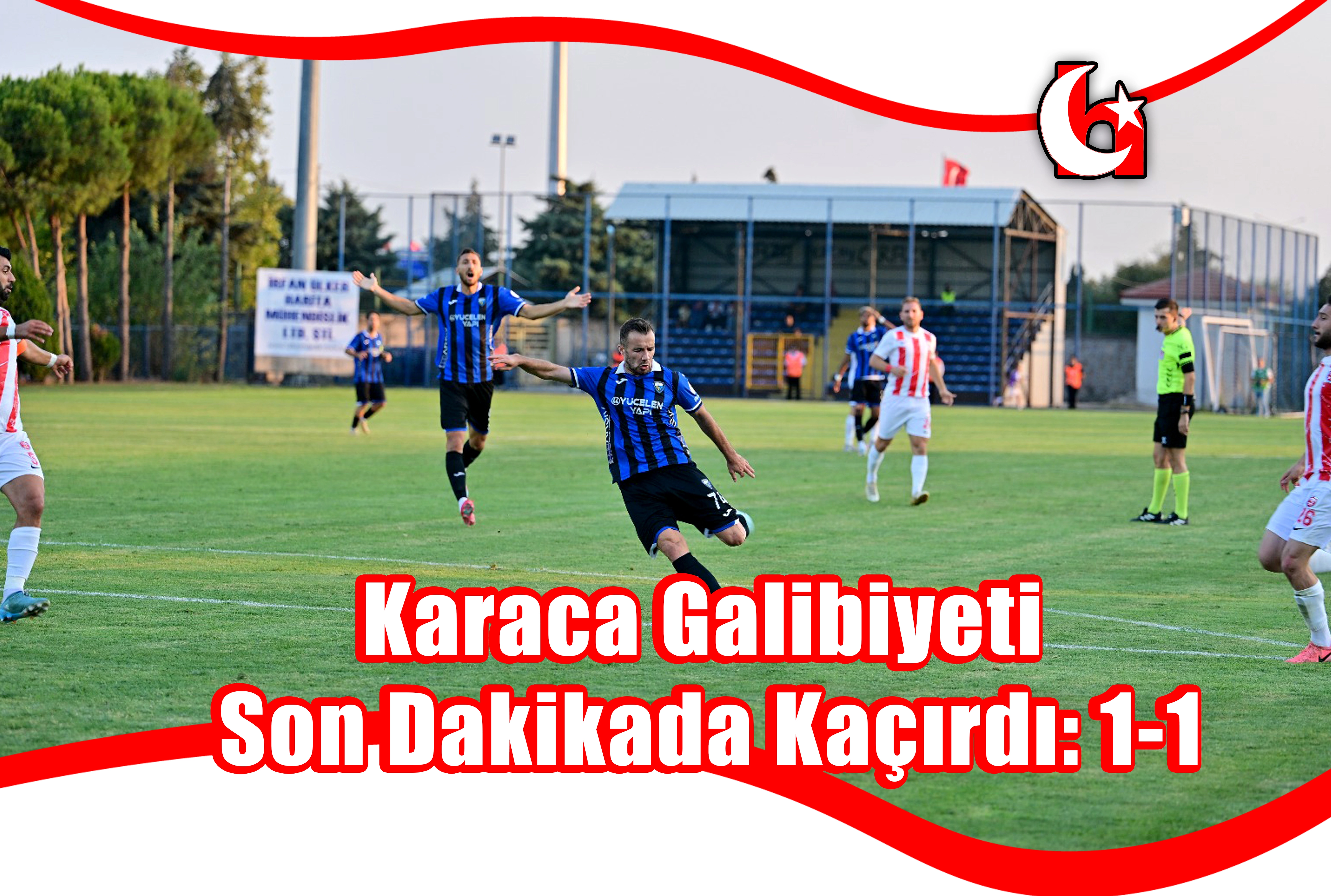 Karaca Galibiyeti Son Dakikada Kaçırdı: 1-1