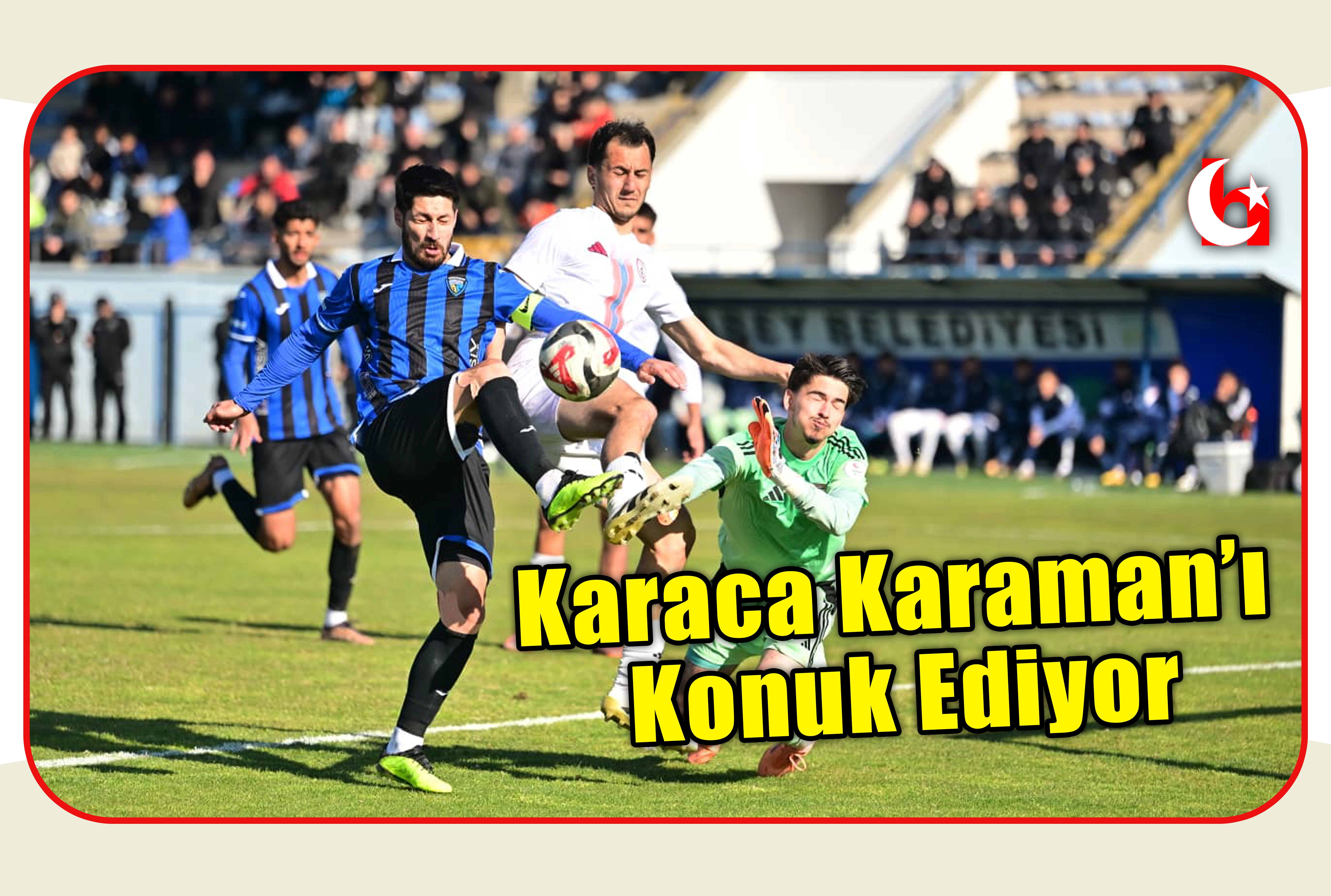 Karaca Karaman&rsquo;ı Konuk Ediyor