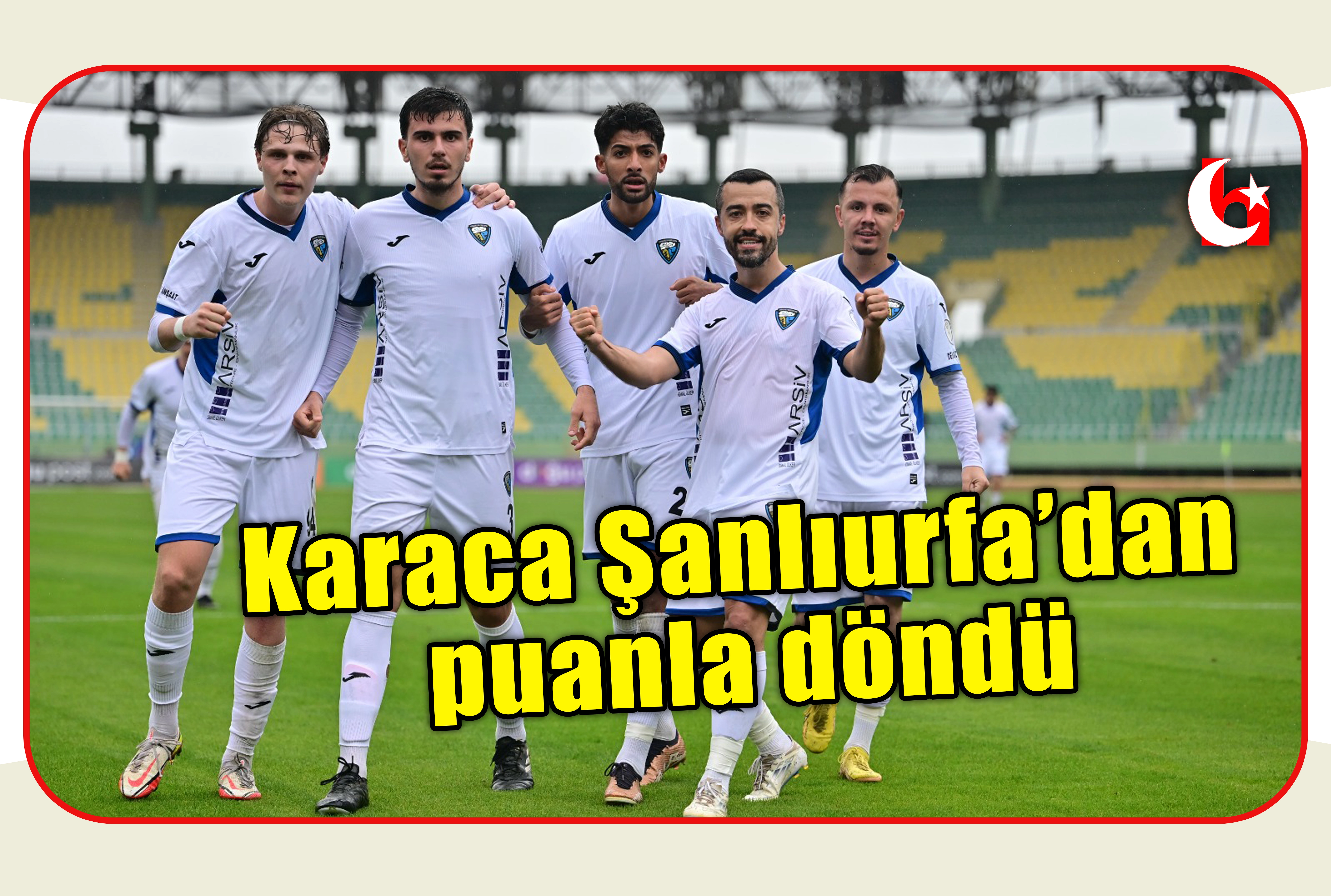 Karaca Şanlıurfa&rsquo;dan puanla d&ouml;nd&uuml;