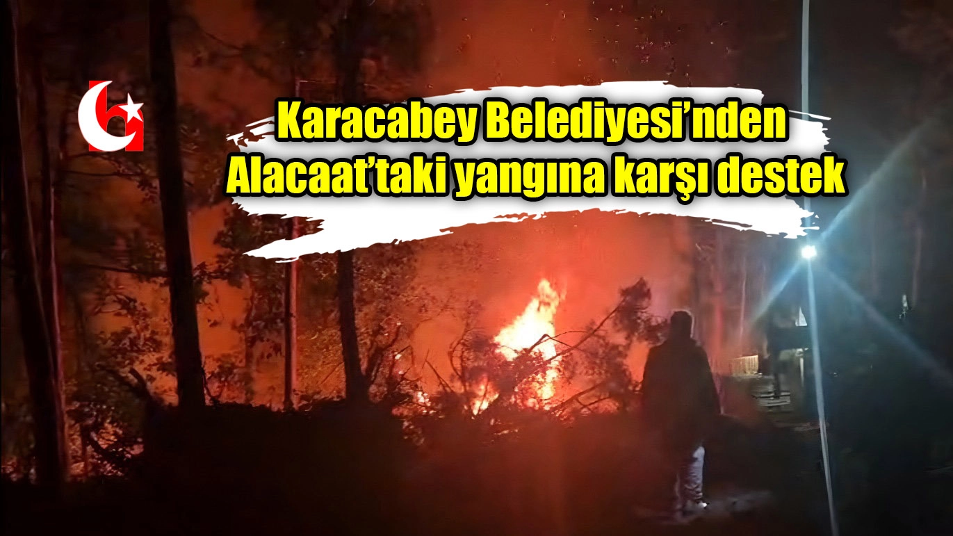 Karacabey Belediyesi’nden Alacaat’taki yangına karşı destek