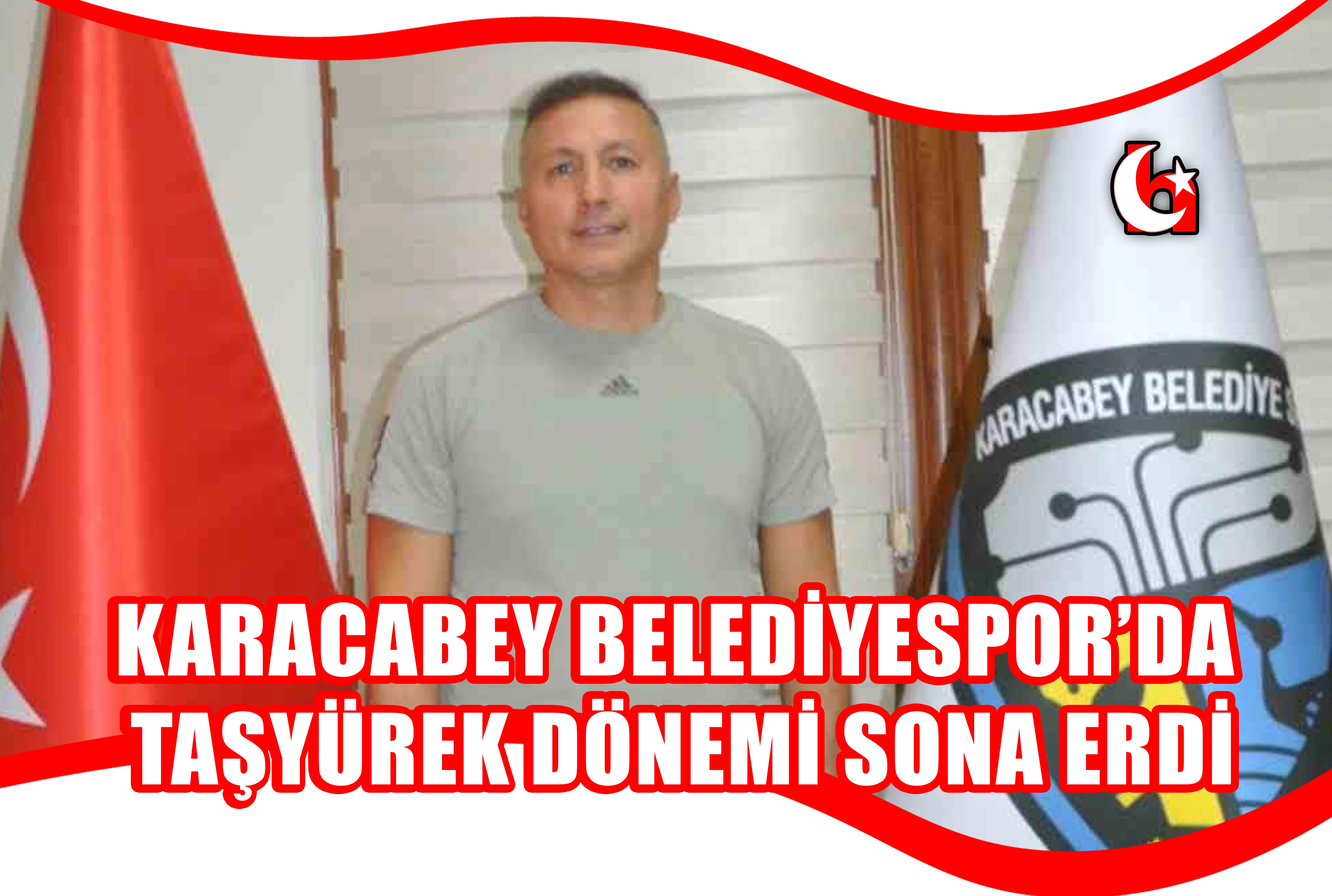KARACABEY BELEDİYESPOR’DA TAŞYÜREK DÖNEMİ SONA ERDİ