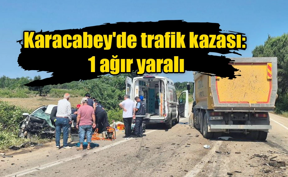 Karacabey'de trafik kazası: 1 ağır yaralı