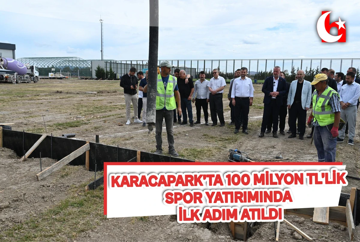 KARACAPARK&rsquo;TA 100 MİLYON TL&rsquo;LİK SPOR YATIRIMINDA İLK ADIM ATILDI