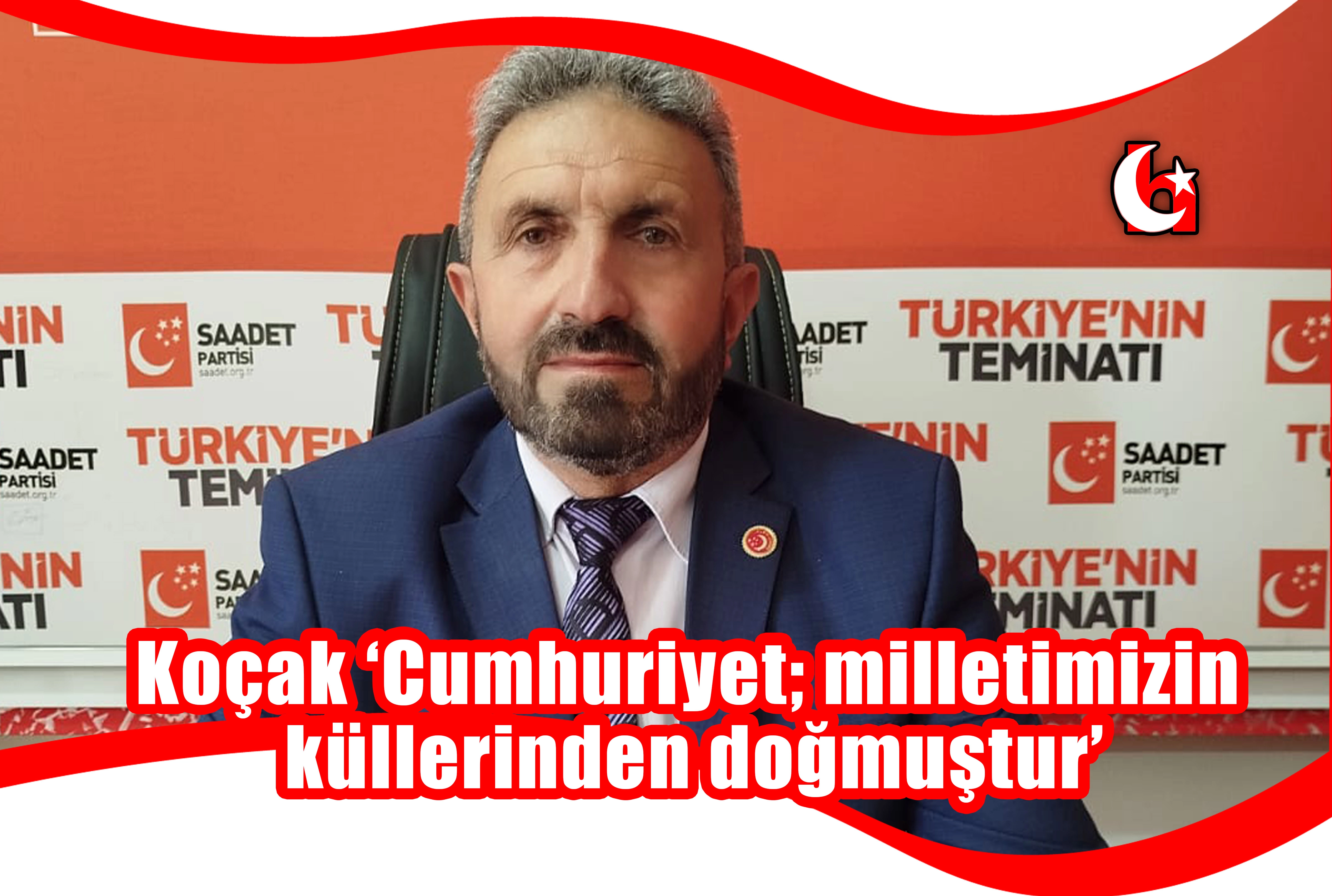 Koçak ‘Cumhuriyet; milletimizin  küllerinden doğmuştur’