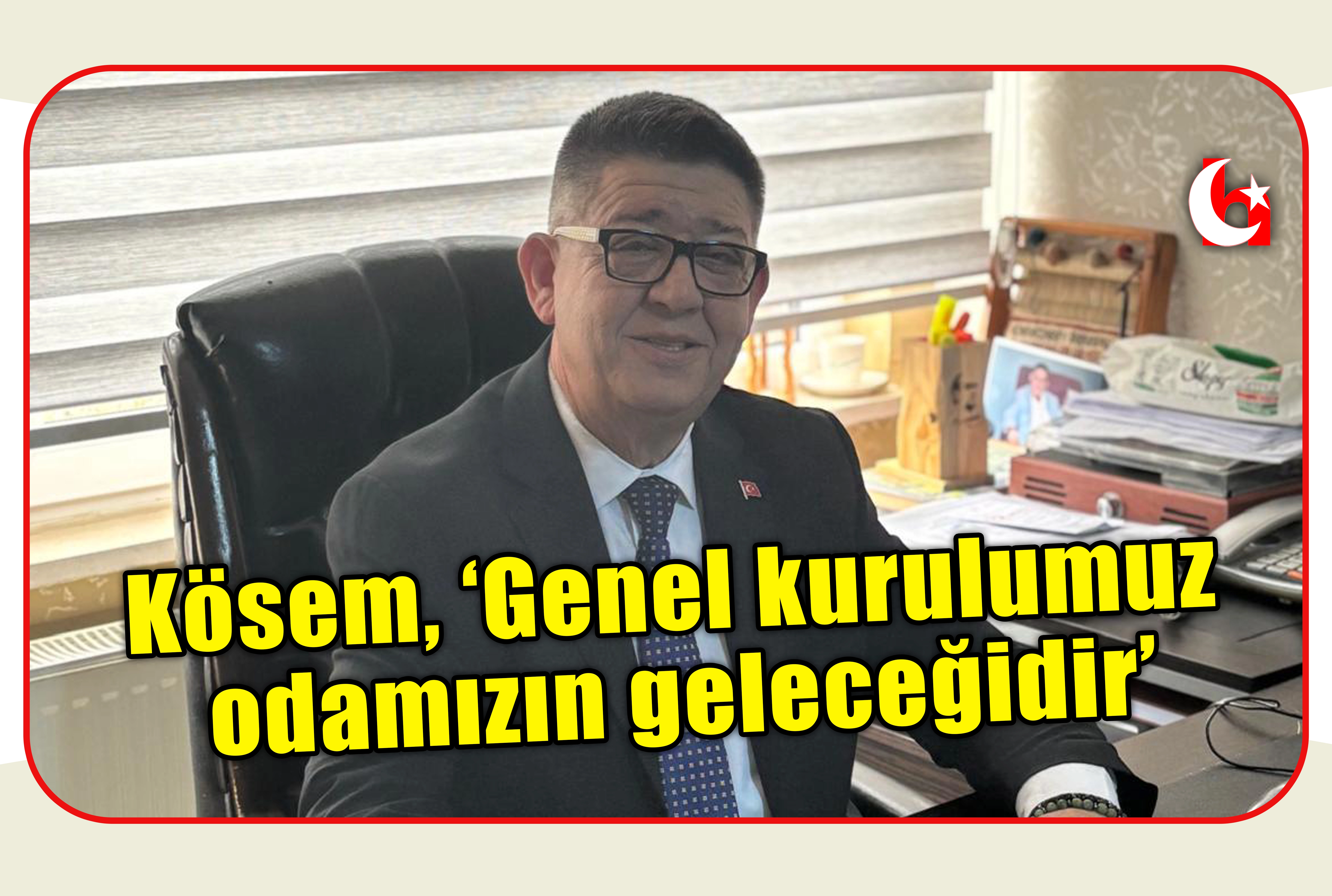 K&ouml;sem, &lsquo;Genel kurulumuz odamızın geleceğidir&rsquo;