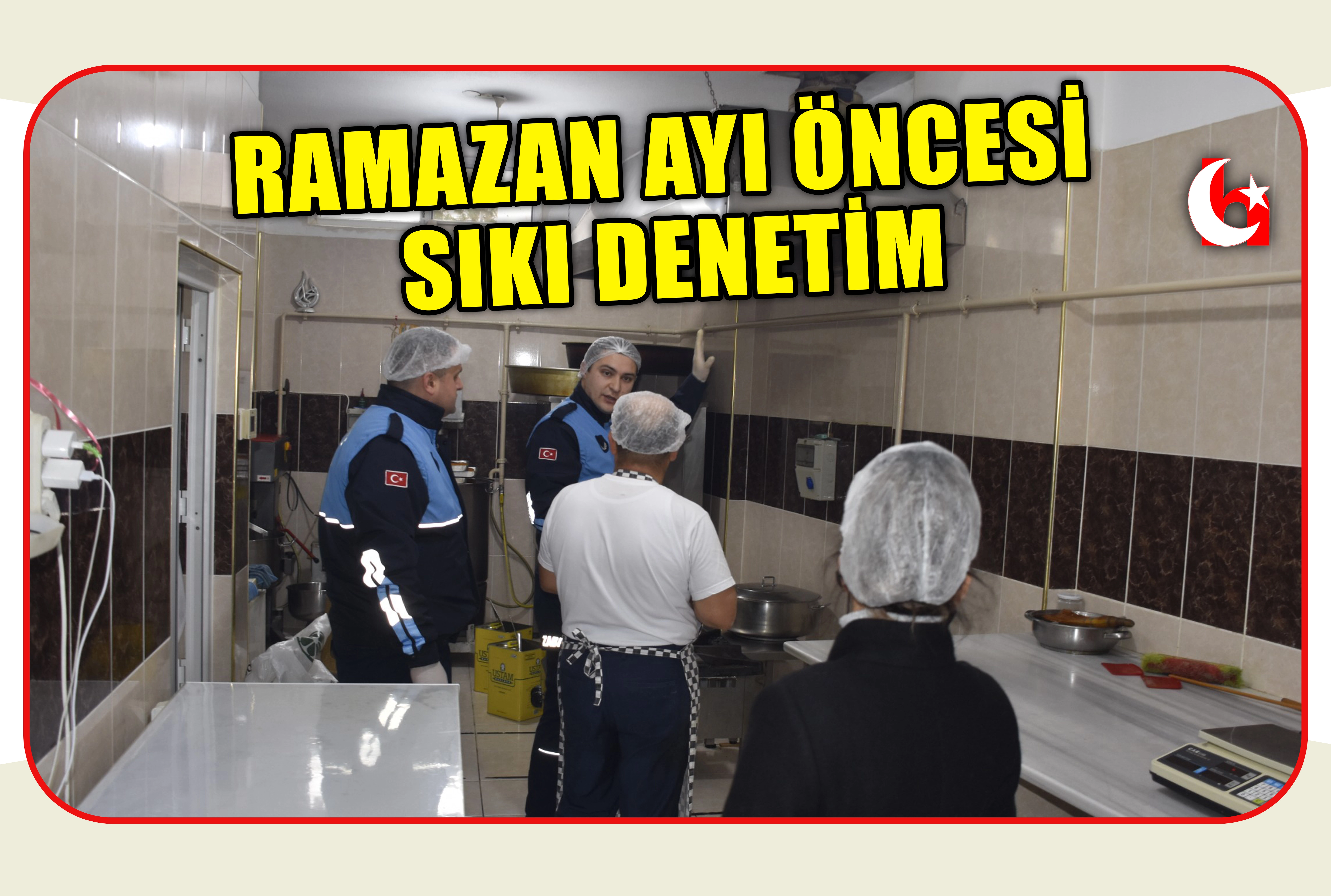 Ramazan ayı &ouml;ncesi sıkı denetim