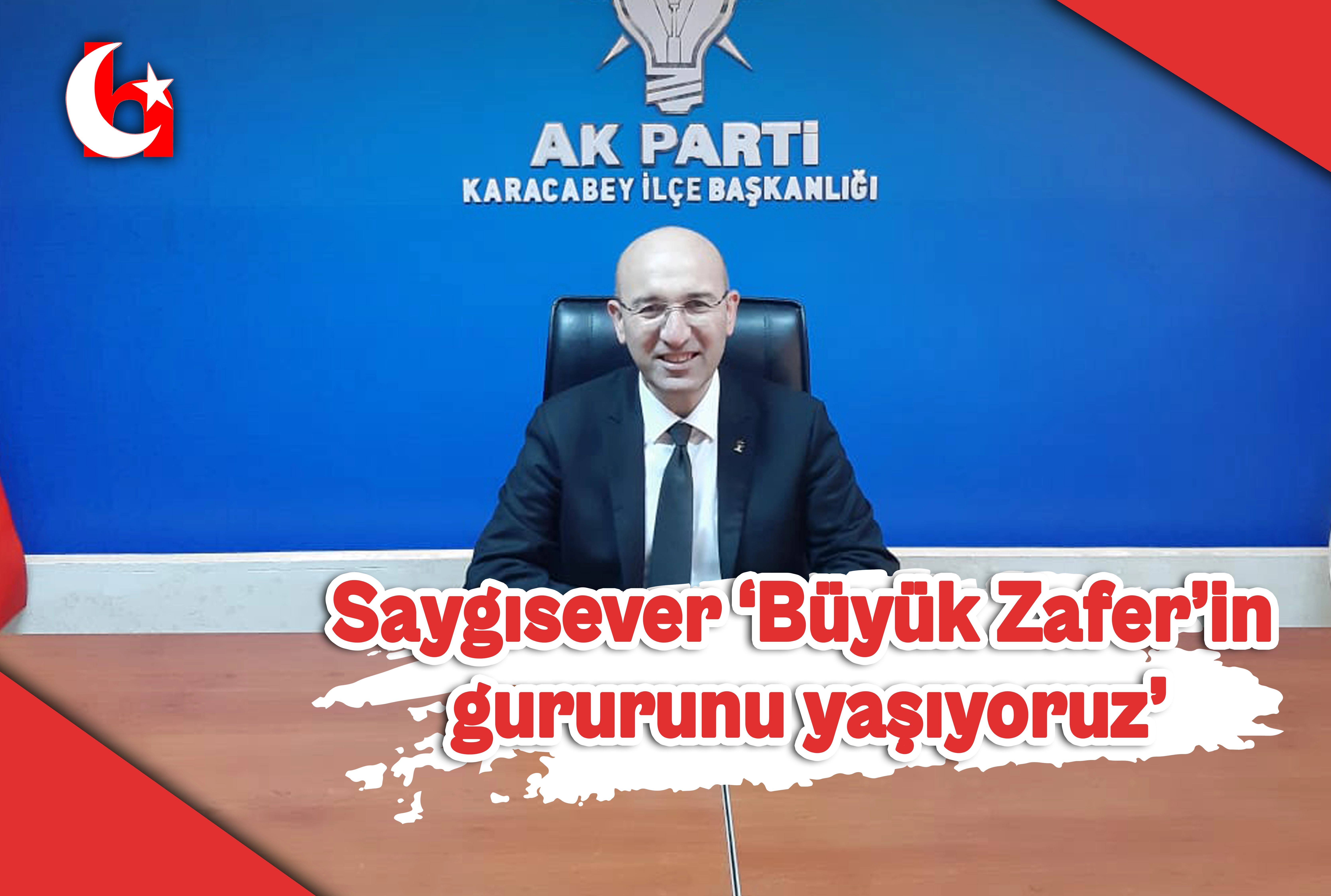 Saygısever &lsquo;B&uuml;y&uuml;k Zafer&rsquo;in  gururunu yaşıyoruz&rsquo;