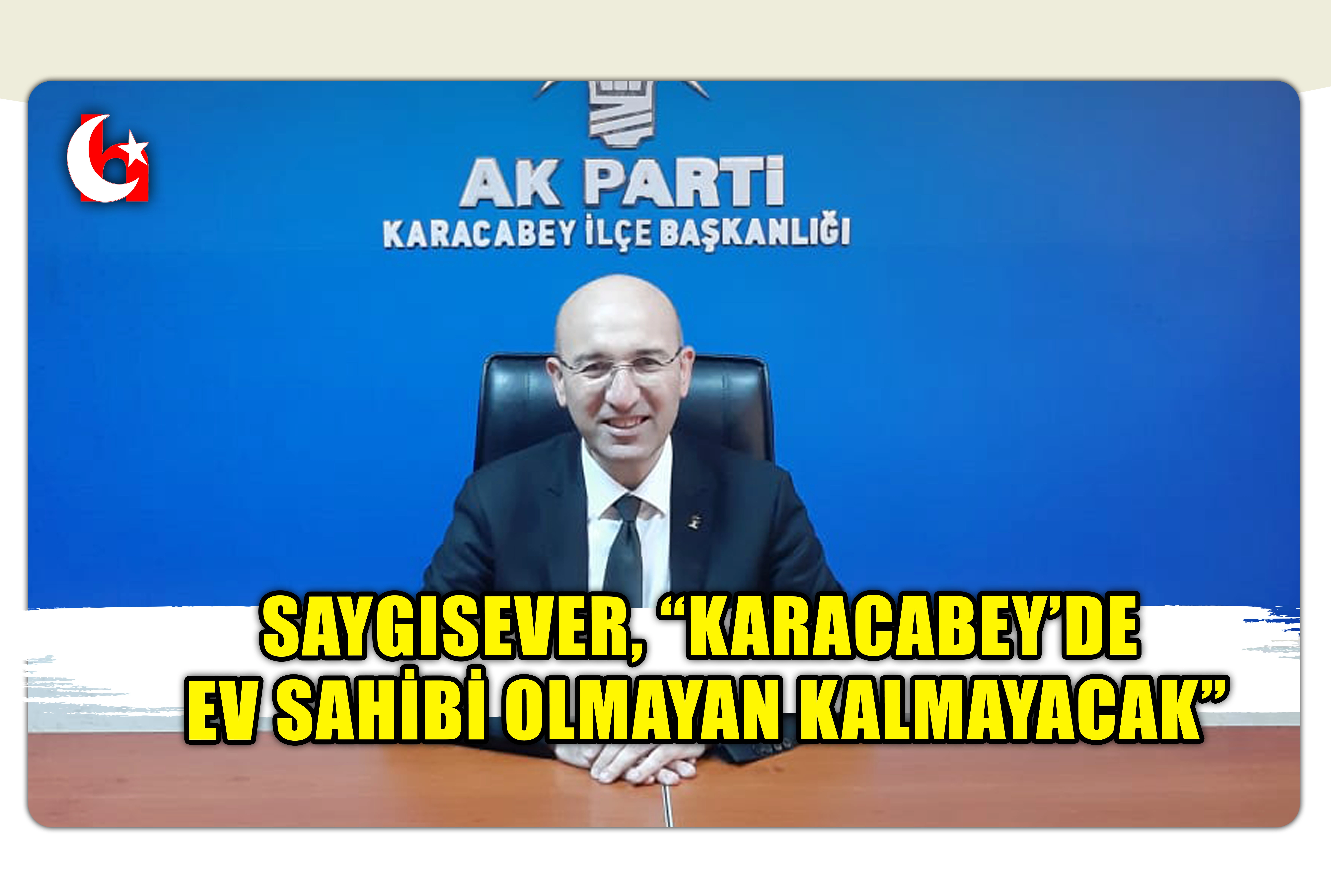 SAYGISEVER, &ldquo;KARACABEY&rsquo;DE EV SAHİBİ OLMAYAN KALMAYACAK&rdquo;