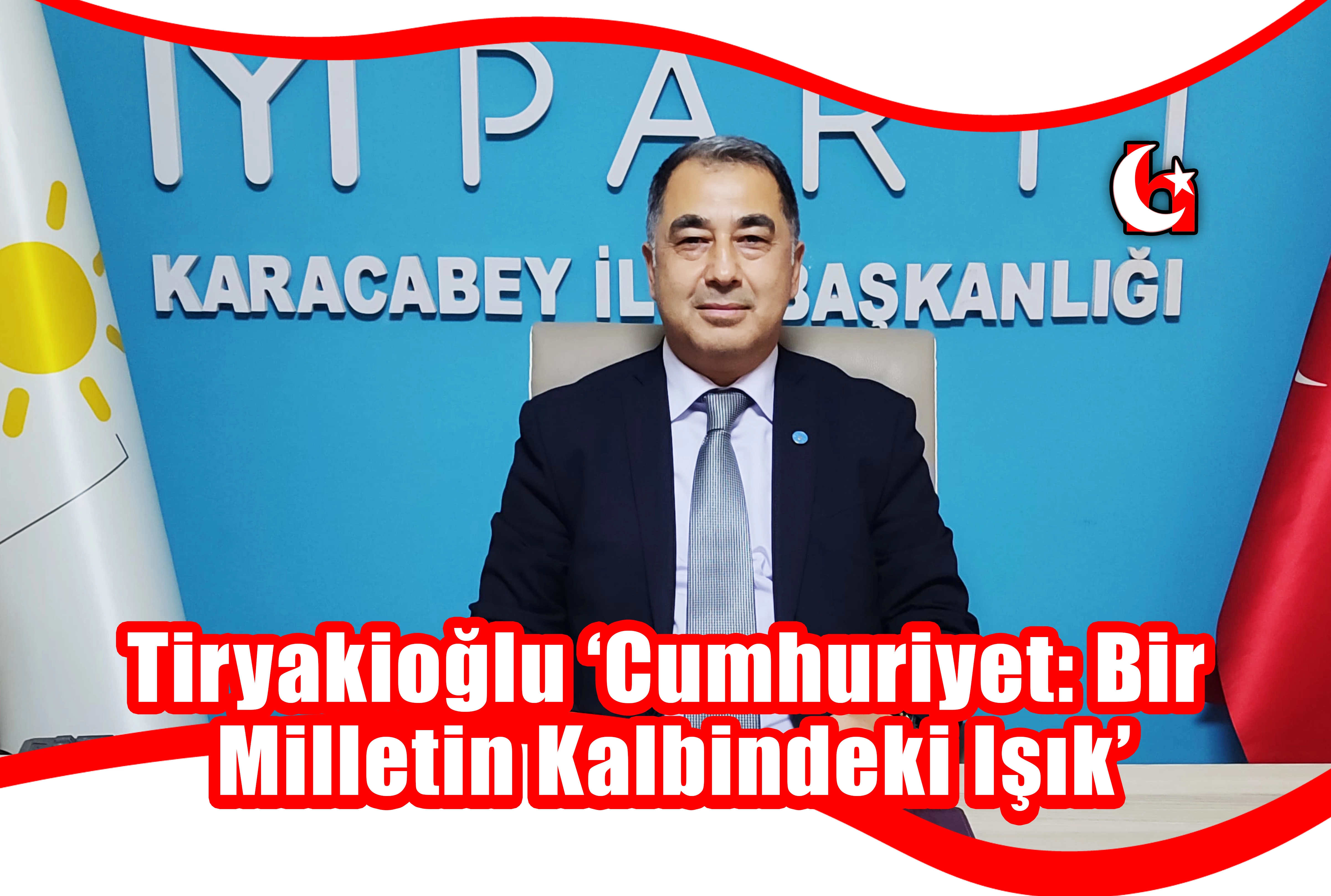 Tiryakioğlu ‘Cumhuriyet: Bir Milletin Kalbindeki Işık’