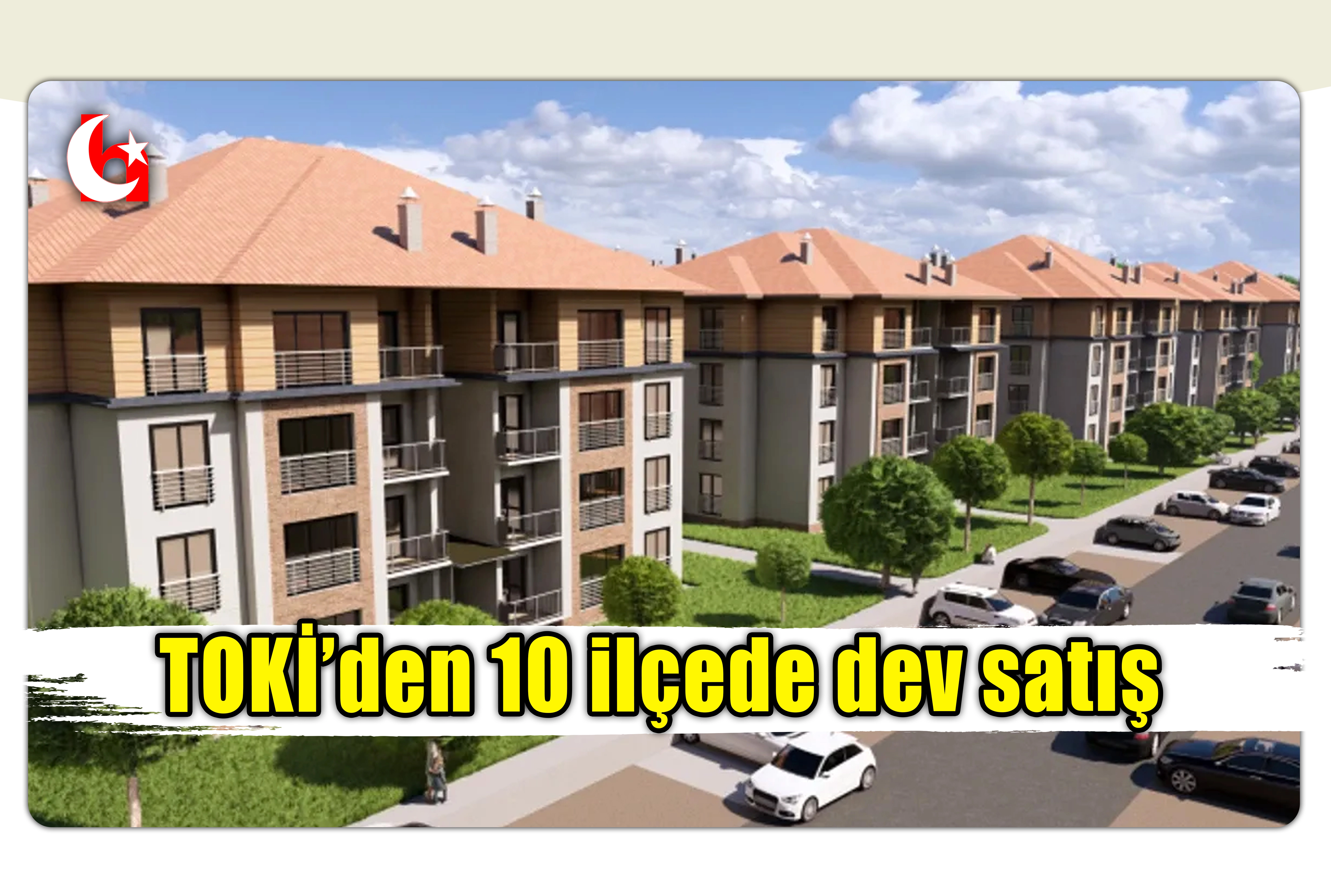 TOKİ&rsquo;den 10 il&ccedil;ede dev satış