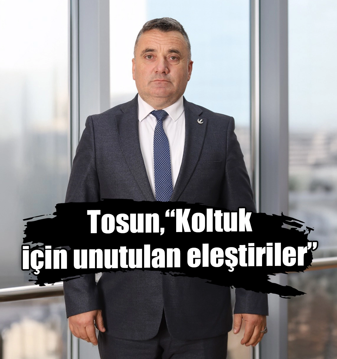 Tosun,“Koltuk için unutulan eleştiriler” 