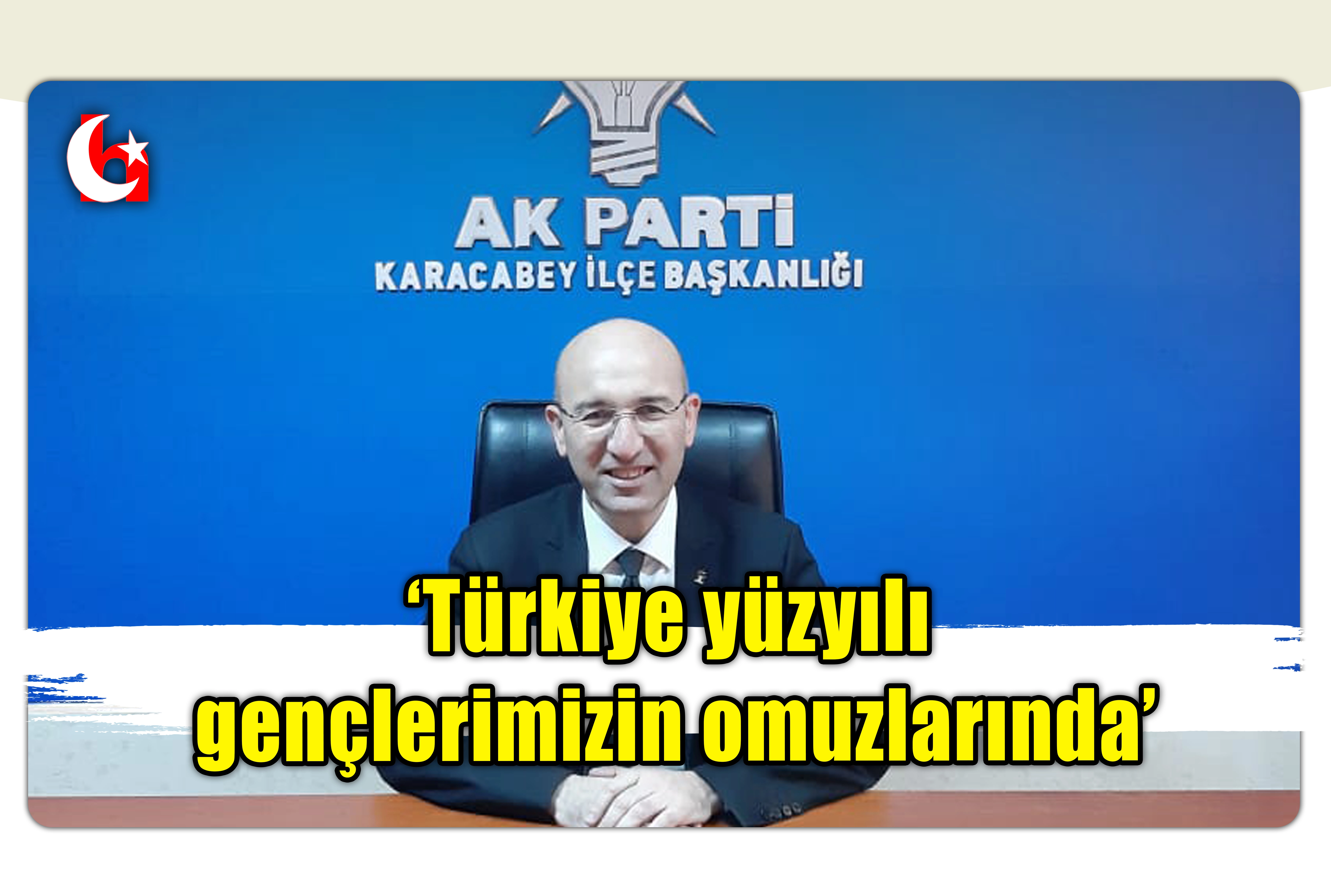 &lsquo;T&uuml;rkiye y&uuml;zyılı gen&ccedil;lerimizin omuzlarında&rsquo;
