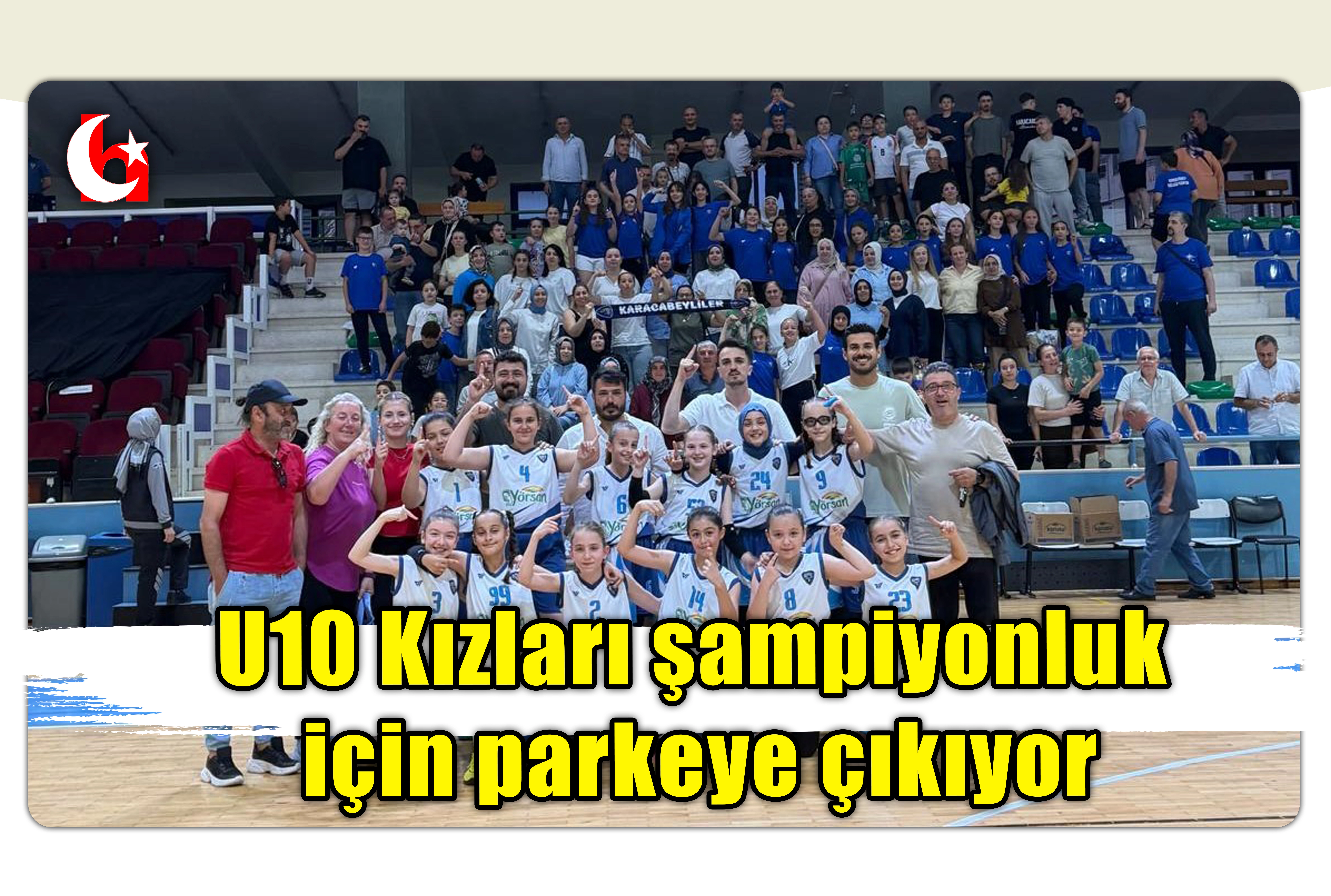 U10 Kızları şampiyonluk i&ccedil;in parkeye &ccedil;ıkıyor