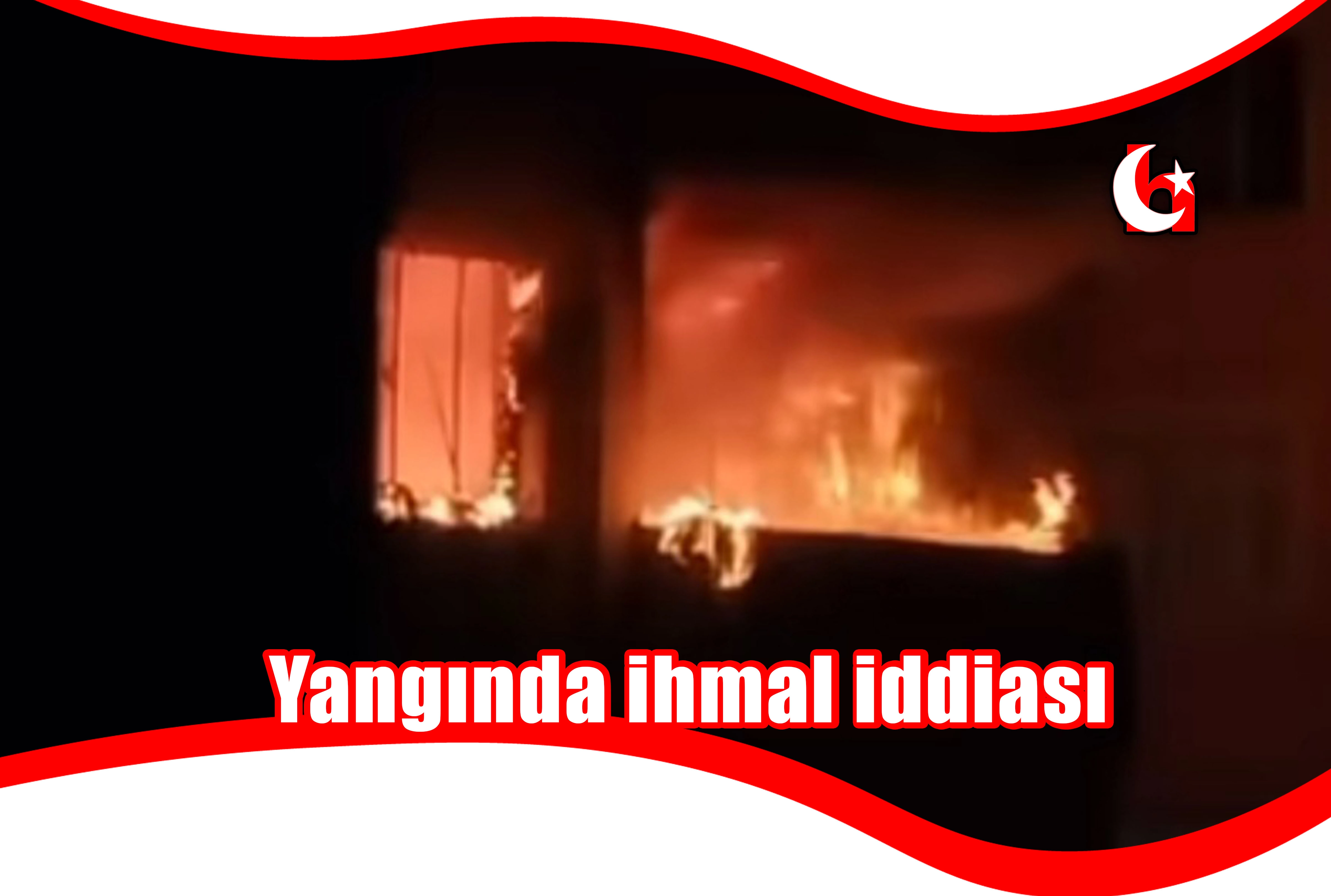 Yangında ihmal iddiası