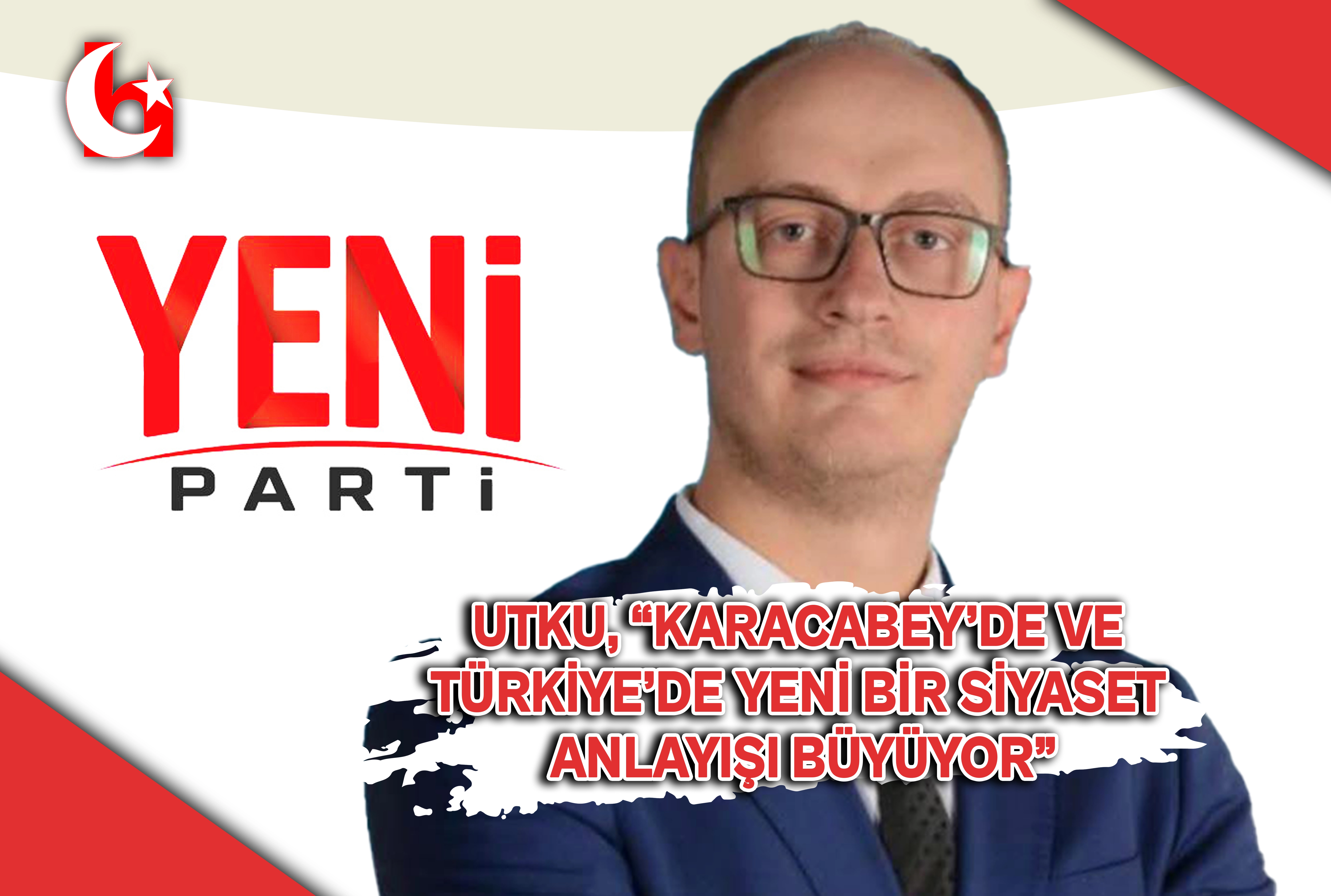 UTKU, &ldquo;KARACABEY&rsquo;DE VE T&Uuml;RKİYE&rsquo;DE YENİ BİR SİYASET ANLAYIŞI B&Uuml;Y&Uuml;YOR&rdquo;
